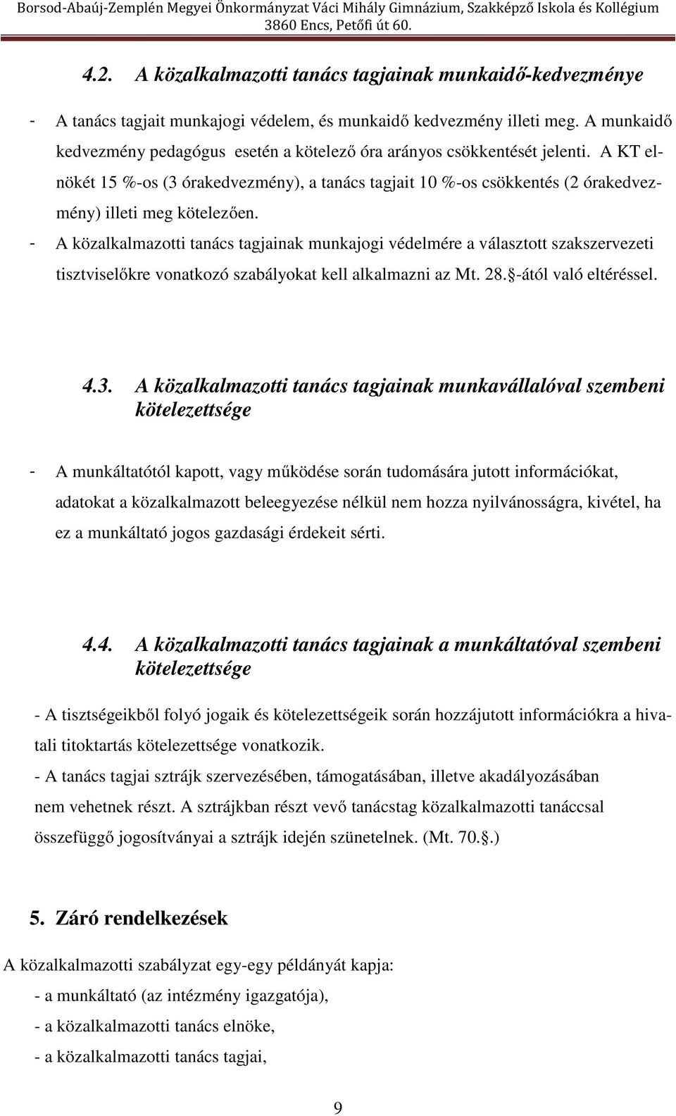 - A közalkalmazotti tanács tagjainak munkajogi védelmére a választott szakszervezeti tisztviselőkre vonatkozó szabályokat kell alkalmazni az Mt. 28. -ától való eltéréssel. 4.3.