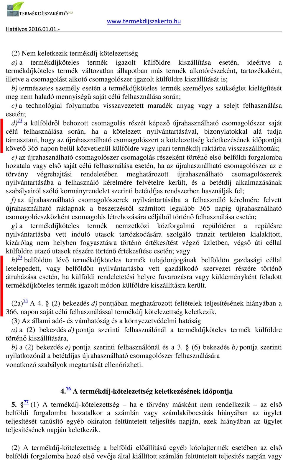 mennyiségű saját célú felhasználása során; c) a technológiai folyamatba visszavezetett maradék anyag vagy a selejt felhasználása esetén; d) 73 a külföldről behozott csomagolás részét képező