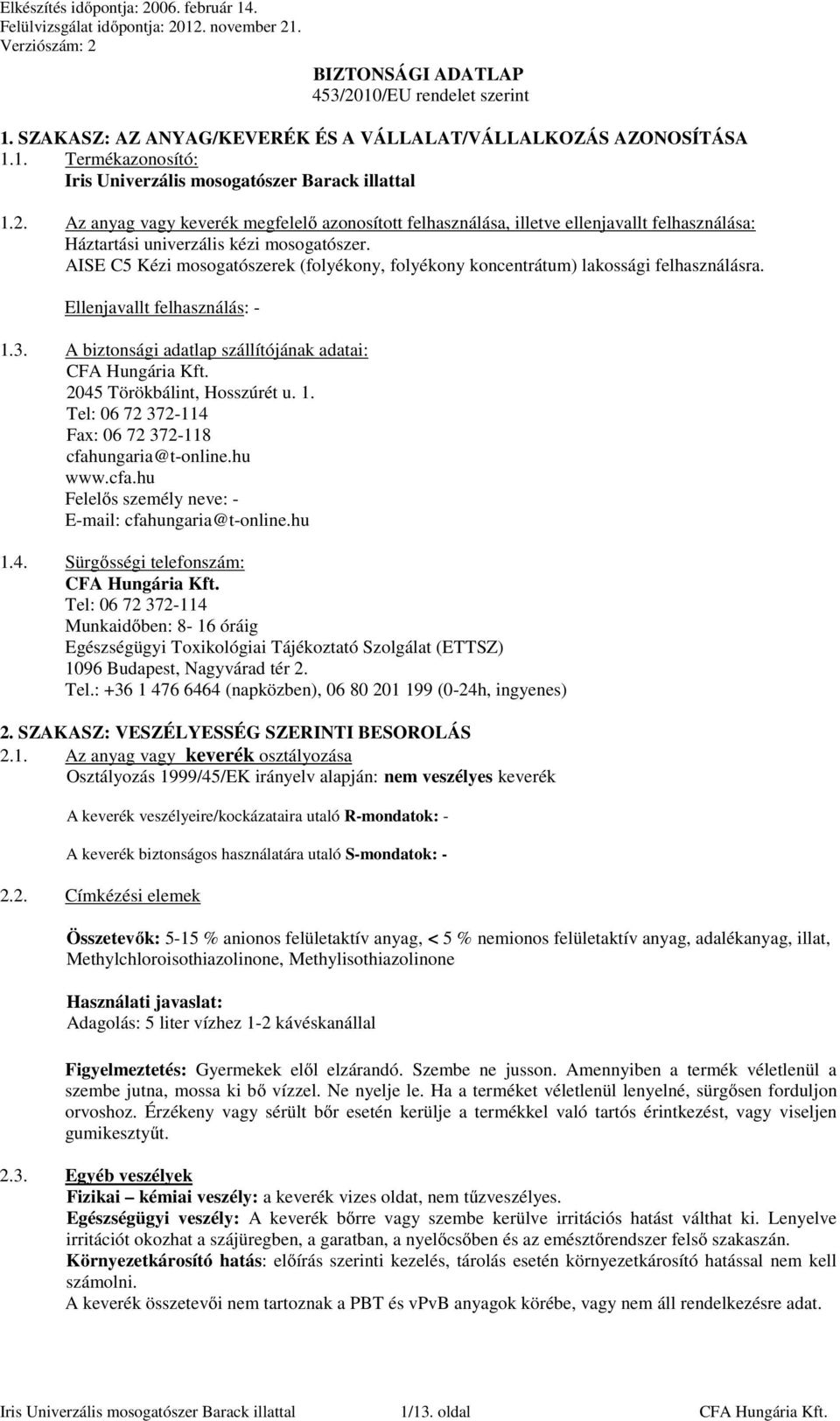 2045 Törökbálint, Hosszúrét u. 1. Tel: 06 72 372-114 Fax: 06 72 372-118 cfahungaria@t-online.hu www.cfa.hu Felelős személy neve: - E-mail: cfahungaria@t-online.hu 1.4. Sürgősségi telefonszám: CFA Hungária Kft.