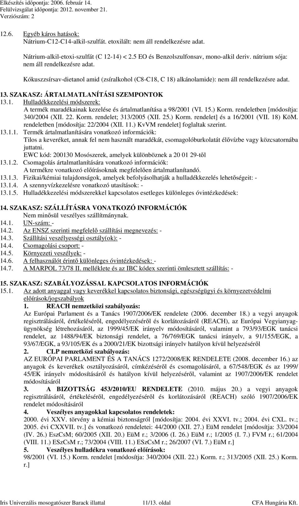 ) KvVM rendelet] foglaltak szerint. 13.1.1. Termék ártalmatlanítására vonatkozó információk: Tilos a keveréket, annak fel nem használt maradékát, csomagolóburkolatát élővízbe vagy közcsatornába juttatni.