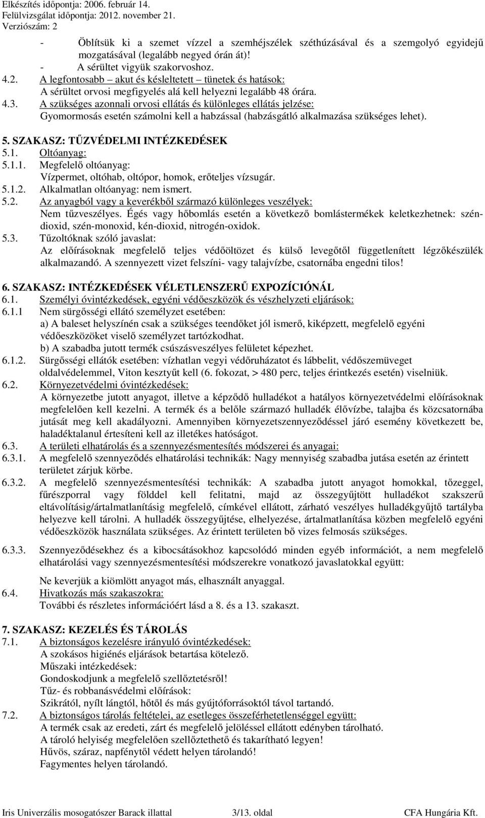 A szükséges azonnali orvosi ellátás és különleges ellátás jelzése: Gyomormosás esetén számolni kell a habzással (habzásgátló alkalmazása szükséges lehet). 5. SZAKASZ: TŰZVÉDELMI INTÉZKEDÉSEK 5.1.