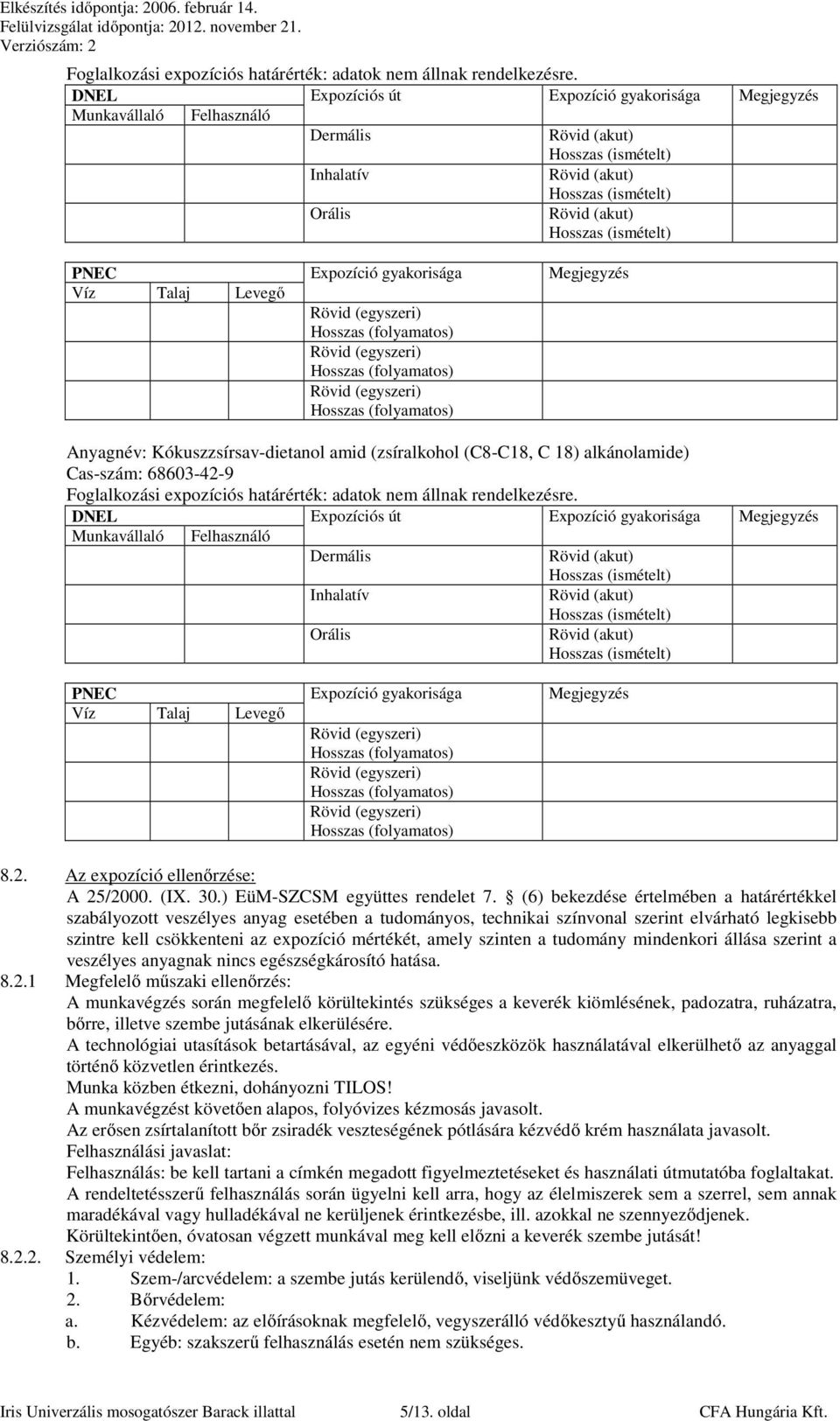 (zsíralkohol (C8-C18, C 18) alkánolamide) Cas-szám: 68603-42-9  DNEL Expozíciós út Expozíció gyakorisága Megjegyzés Munkavállaló Felhasználó Dermális Inhalatív Orális PNEC Expozíció gyakorisága