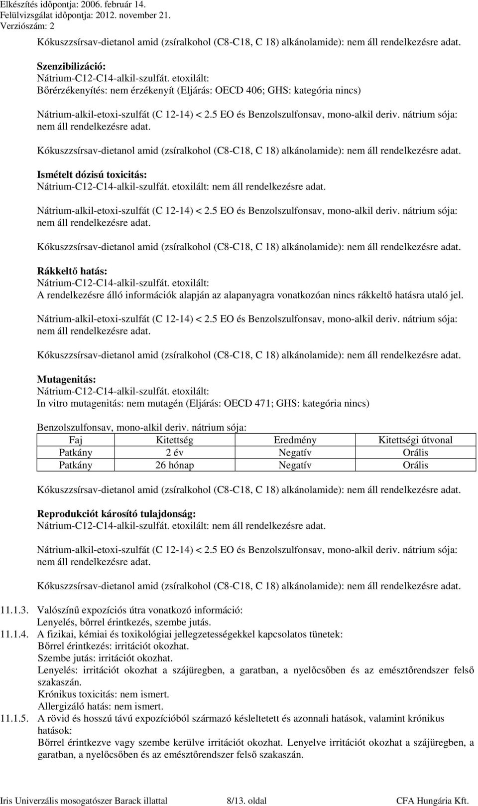 Mutagenitás: Nátrium-C12-C14-alkil-szulfát. etoxilált: In vitro mutagenitás: nem mutagén (Eljárás: OECD 471; GHS: kategória nincs) Benzolszulfonsav, mono-alkil deriv.