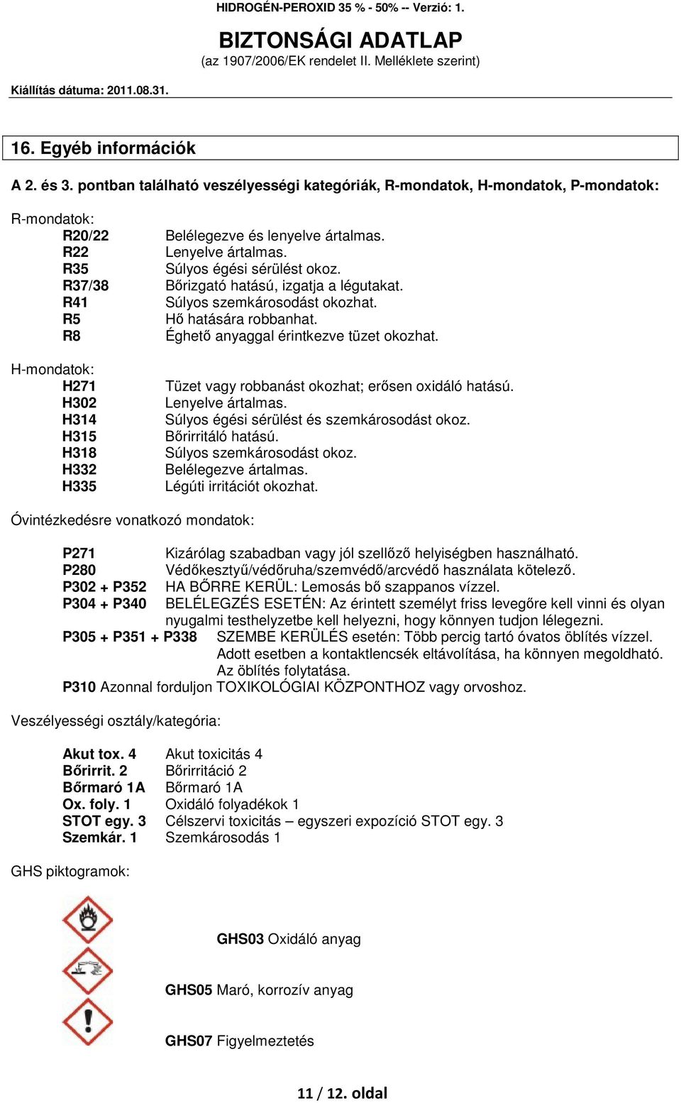 H-mondatok: H271 H302 H314 H315 H318 H332 H335 Tüzet vagy robbanást okozhat; erősen oxidáló hatású. Lenyelve ártalmas. Súlyos égési sérülést és szemkárosodást okoz. Bőrirritáló hatású.