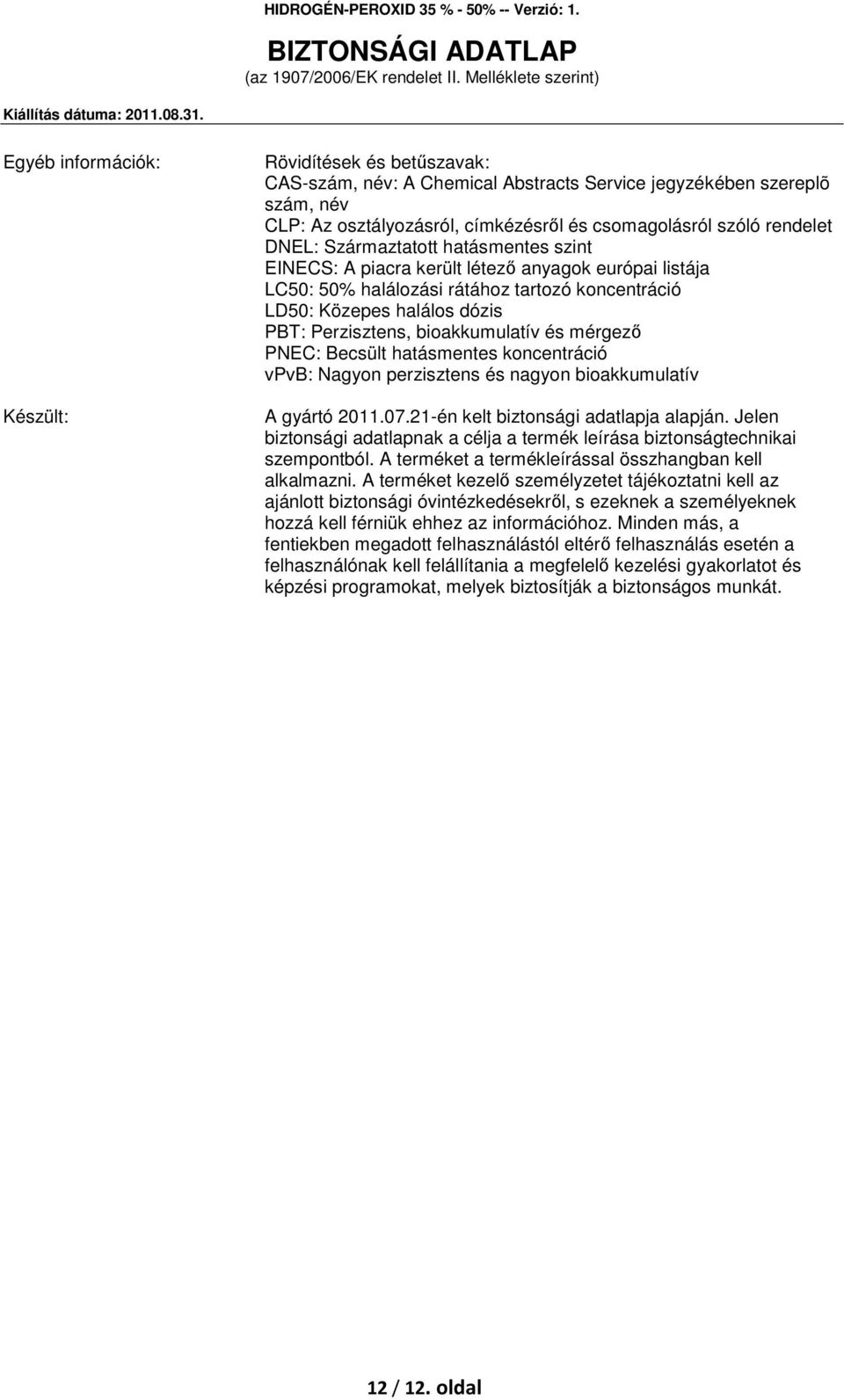 PNEC: Becsült hatásmentes koncentráció vpvb: Nagyon perzisztens és nagyon bioakkumulatív A gyártó 2011.07.21-én kelt biztonsági adatlapja alapján.