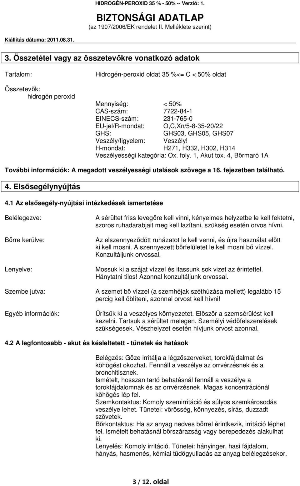 4, Bőrmaró 1A További információk: A megadott veszélyességi utalások szövege a 16. fejezetben található. 4. Elsősegélynyújtás 4.