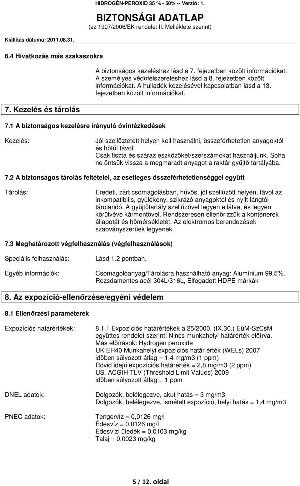 Csak tiszta és száraz eszközöket/szerszámokat használjunk. Soha ne öntsük vissza a megmaradt anyagot a raktár gyűjtő tartályába. 7.