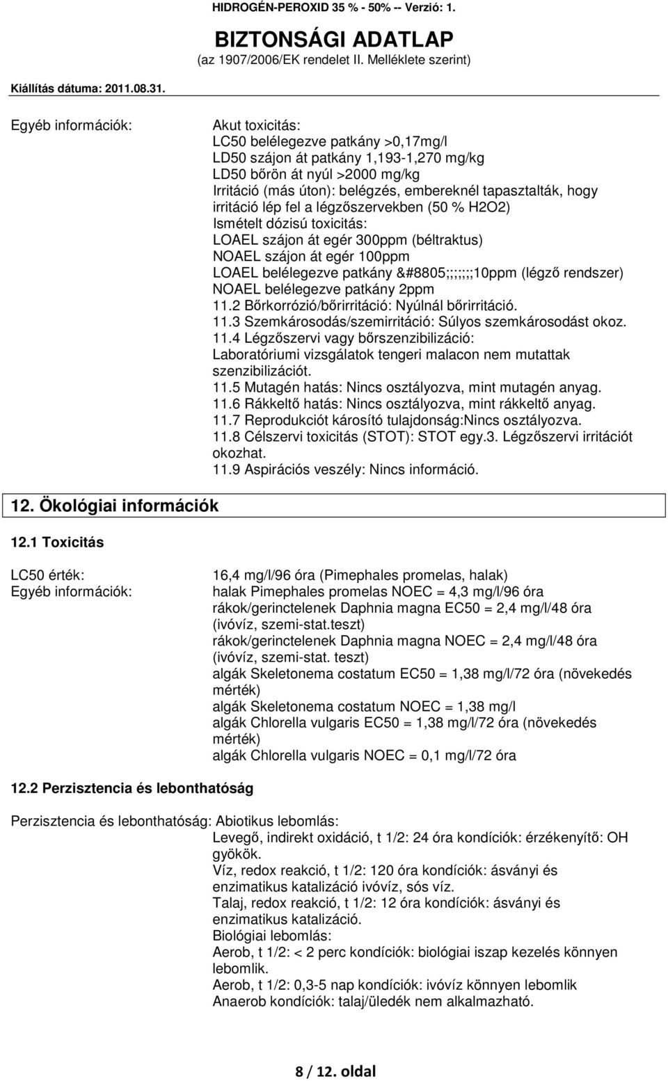 belélegezve patkány 2ppm 11.2 Bőrkorrózió/bőrirritáció: Nyúlnál bőrirritáció. 11.3 Szemkárosodás/szemirritáció: Súlyos szemkárosodást okoz. 11.4 Légzőszervi vagy bőrszenzibilizáció: Laboratóriumi vizsgálatok tengeri malacon nem mutattak szenzibilizációt.