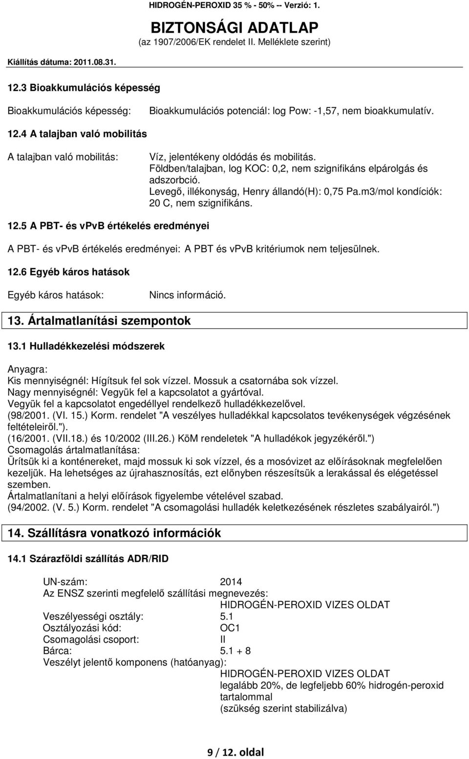 Levegő, illékonyság, Henry állandó(h): 0,75 Pa.m3/mol kondíciók: 20 C, nem szignifikáns. 12.