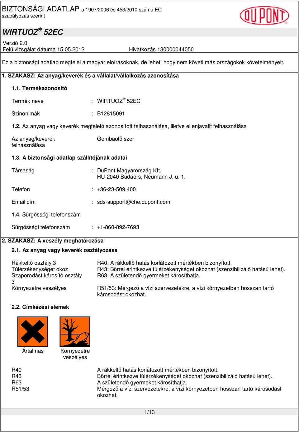 A biztonsági adatlap szállítójának adatai Társaság : DuPont Magyarország Kft. HU-2040 Budaörs, Neumann J. u. 1. Telefon : +36-23-509.400 Email cím : sds-support@che.dupont.com 1.4. Sürgısségi telefonszám Sürgısségi telefonszám : +1-860-892-7693 2.