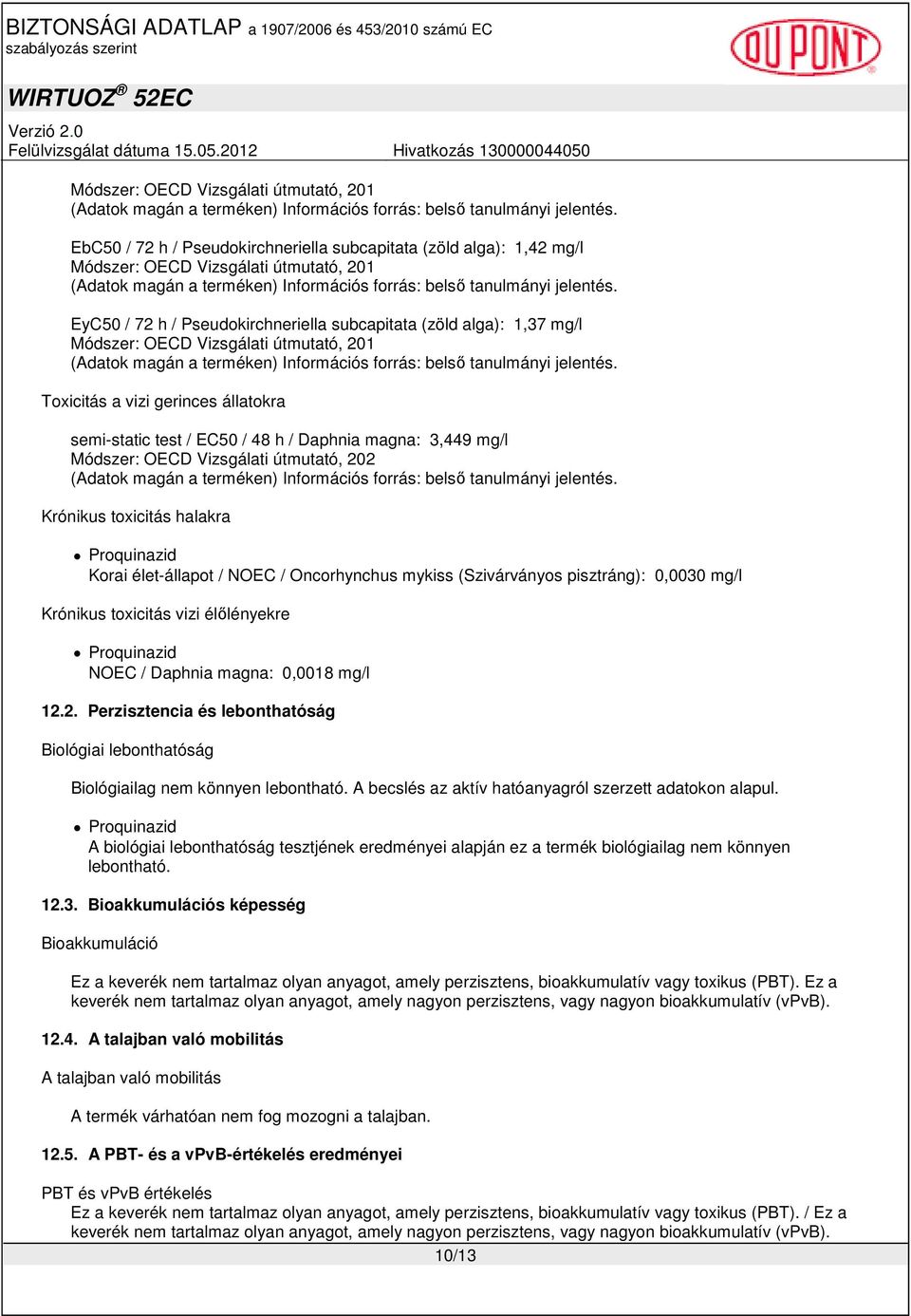 Krónikus toxicitás halakra Korai élet-állapot / NOEC / Oncorhynchus mykiss (Szivárványos pisztráng): 0,0030 mg/l Krónikus toxicitás vizi élılényekre NOEC / Daphnia magna: 0,0018 mg/l 12.