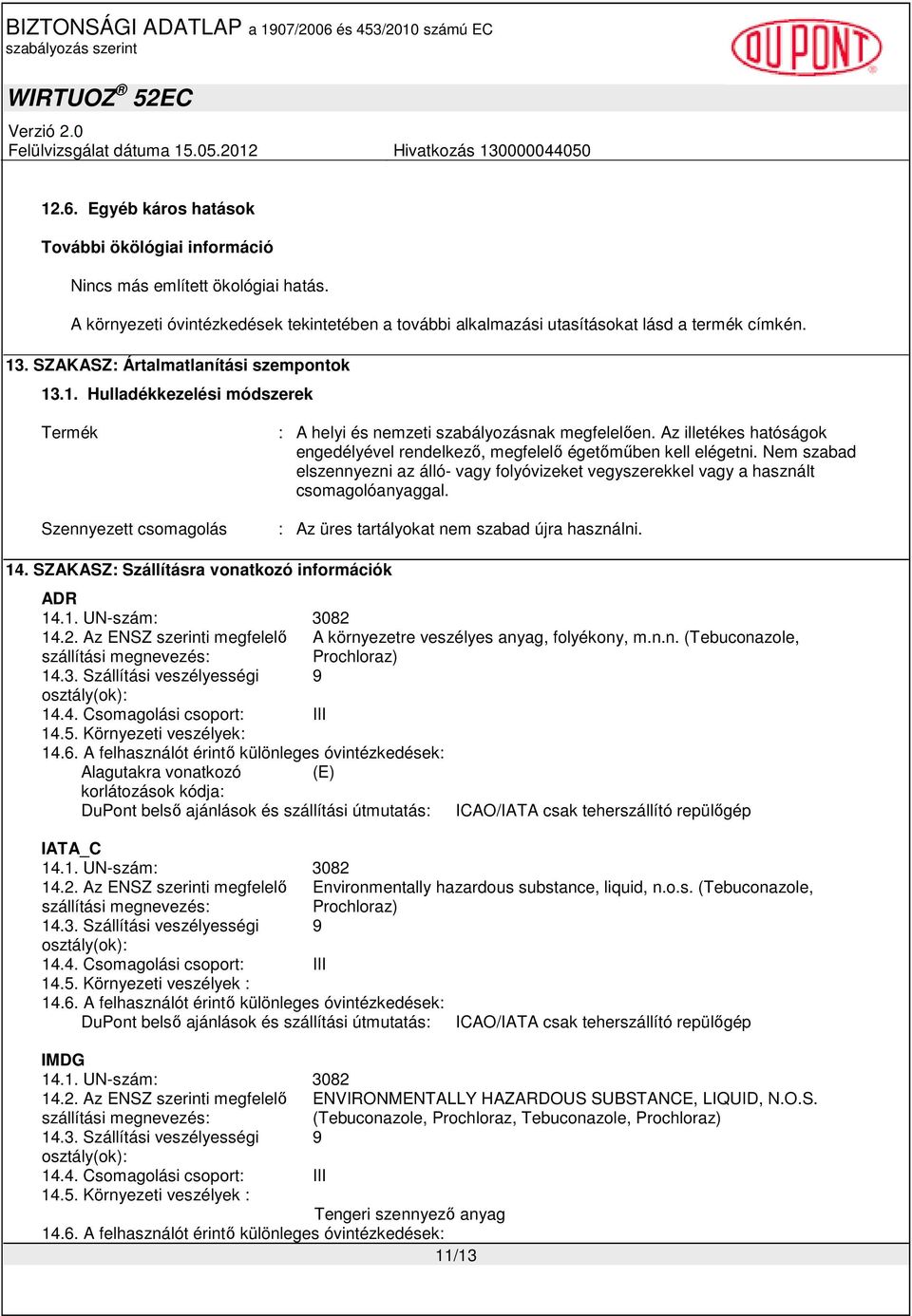 Az illetékes hatóságok engedélyével rendelkezı, megfelelı égetımőben kell elégetni. Nem szabad elszennyezni az álló- vagy folyóvizeket vegyszerekkel vagy a használt csomagolóanyaggal.