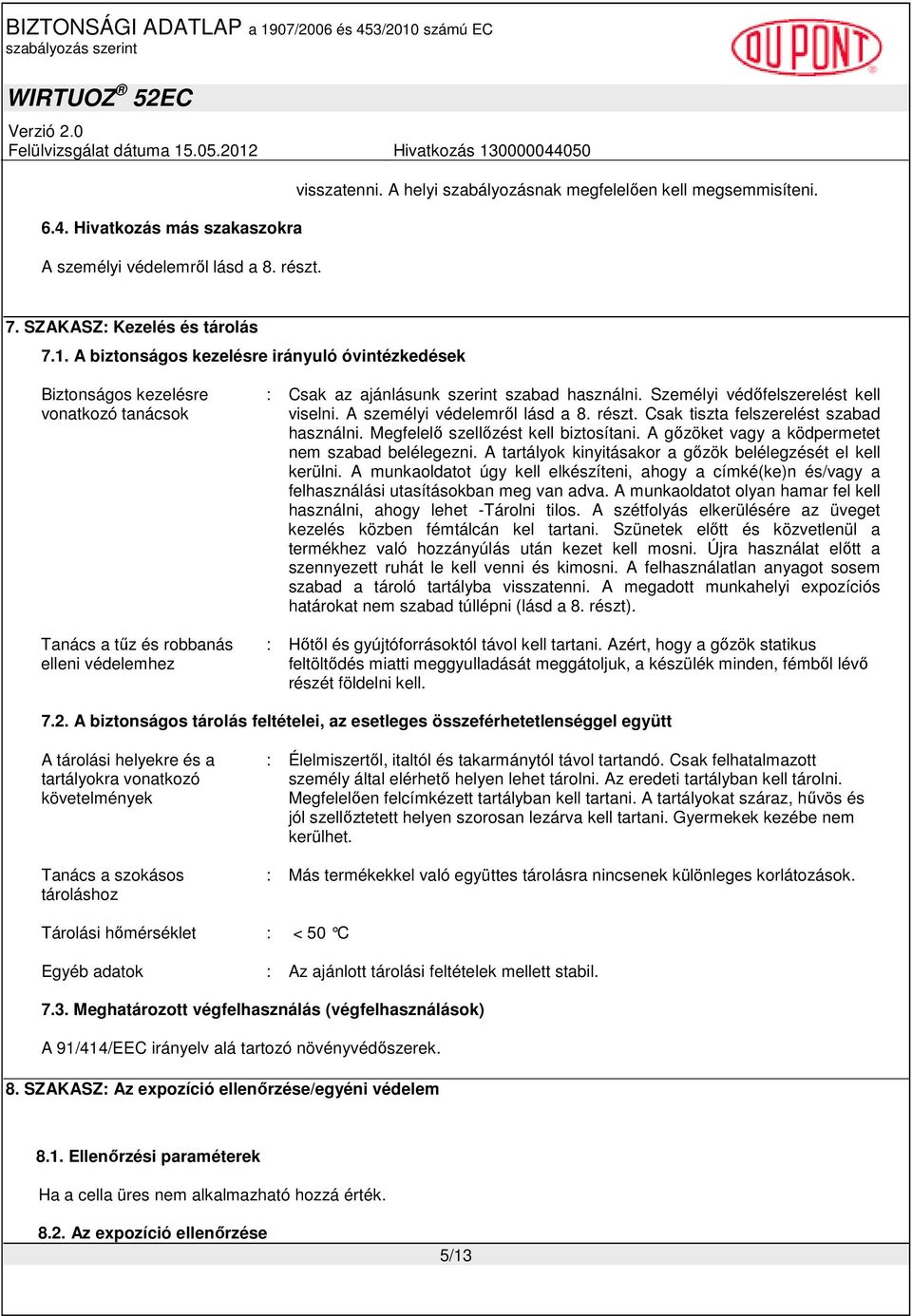 Személyi védıfelszerelést kell viselni. A személyi védelemrıl lásd a 8. részt. Csak tiszta felszerelést szabad használni. Megfelelı szellızést kell biztosítani.