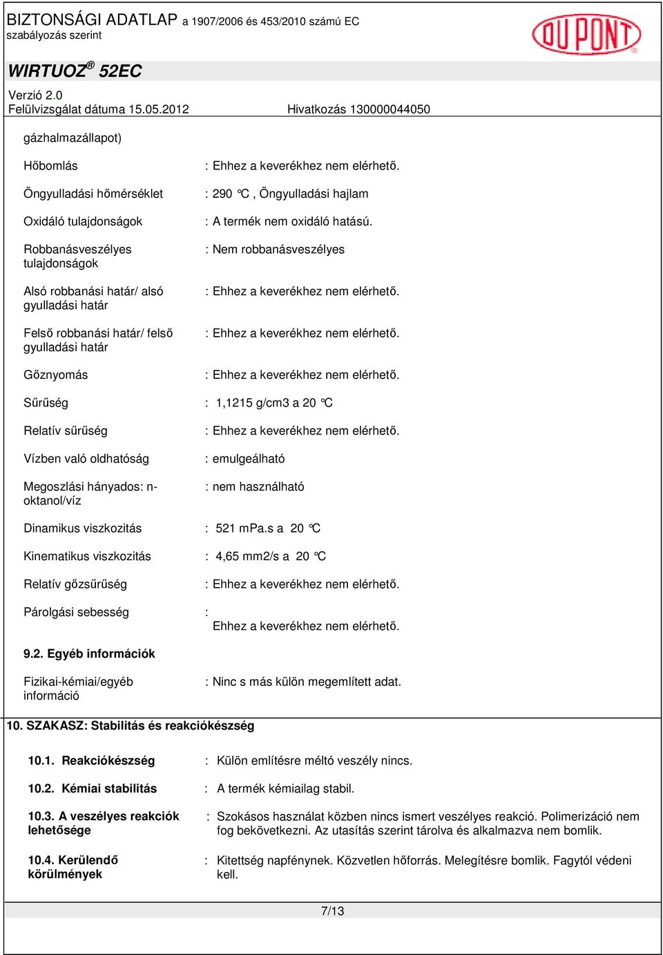 : Nem robbanásveszélyes Sőrőség : 1,1215 g/cm3 a 20 C Relatív sőrőség Vízben való oldhatóság Megoszlási hányados: n- oktanol/víz : emulgeálható : nem használható Dinamikus viszkozitás : 521 mpa.