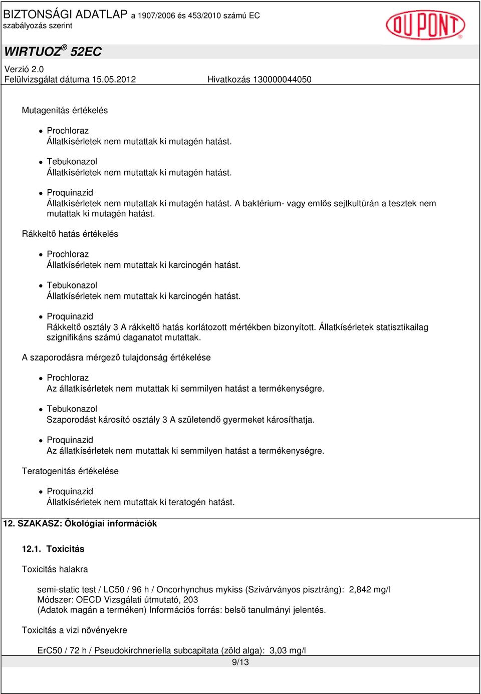 Rákkeltı osztály 3 A rákkeltı hatás korlátozott mértékben bizonyított. Állatkísérletek statisztikailag szignifikáns számú daganatot mutattak.