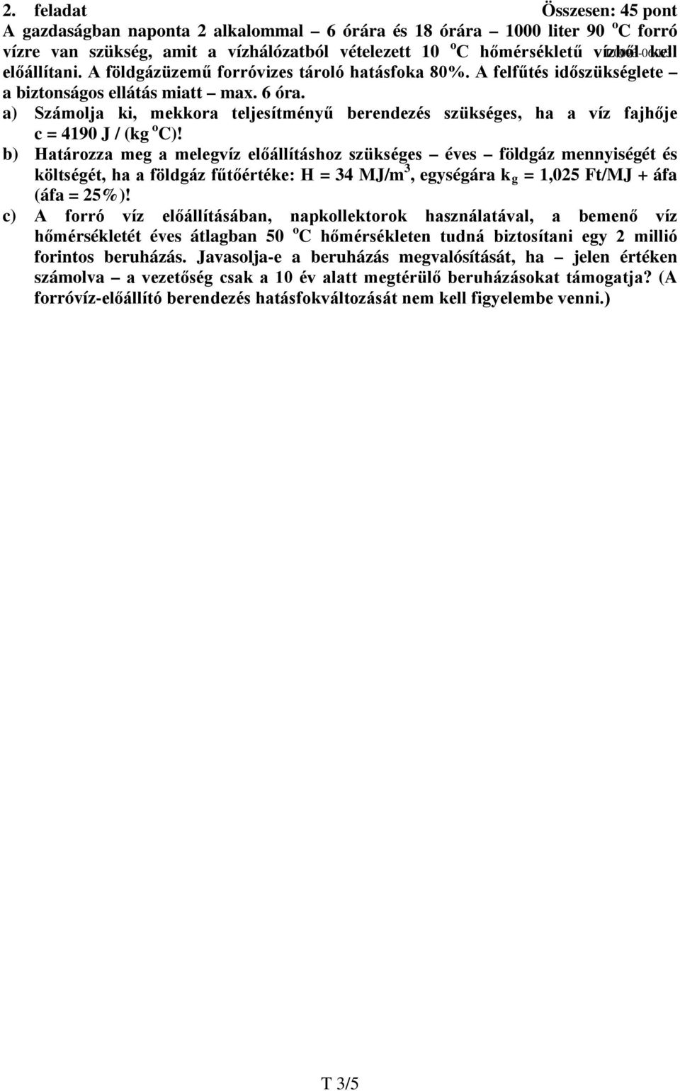 a) Számolja ki, mekkora teljesítményű berendezés szükséges, ha a víz fajhője o c = 4190 J / (kg C)!