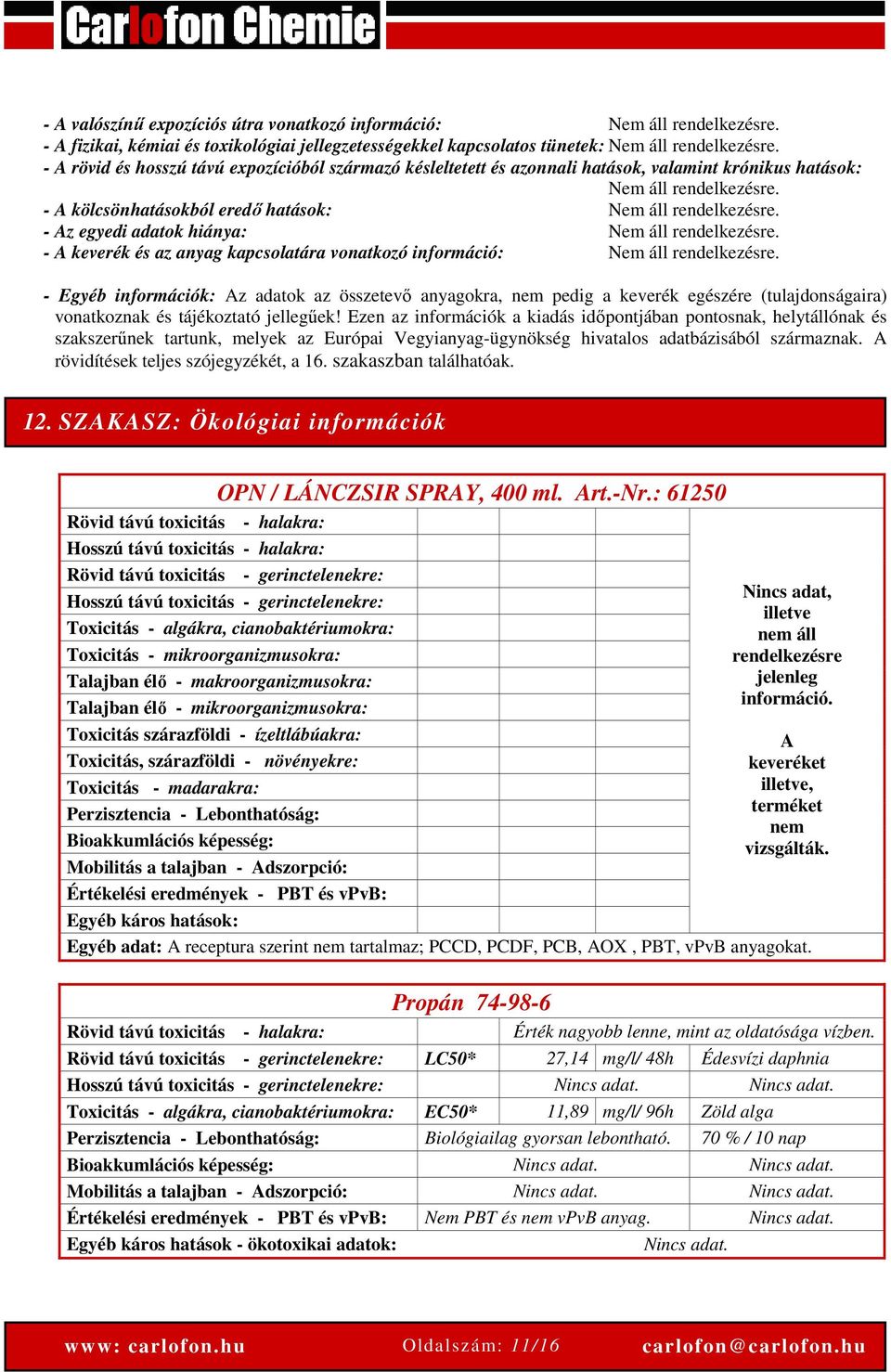 - Az egyedi adatok hiánya: Nem áll rendelkezésre. - A keverék és az anyag kapcsolatára vonatkozó információ: Nem áll rendelkezésre.