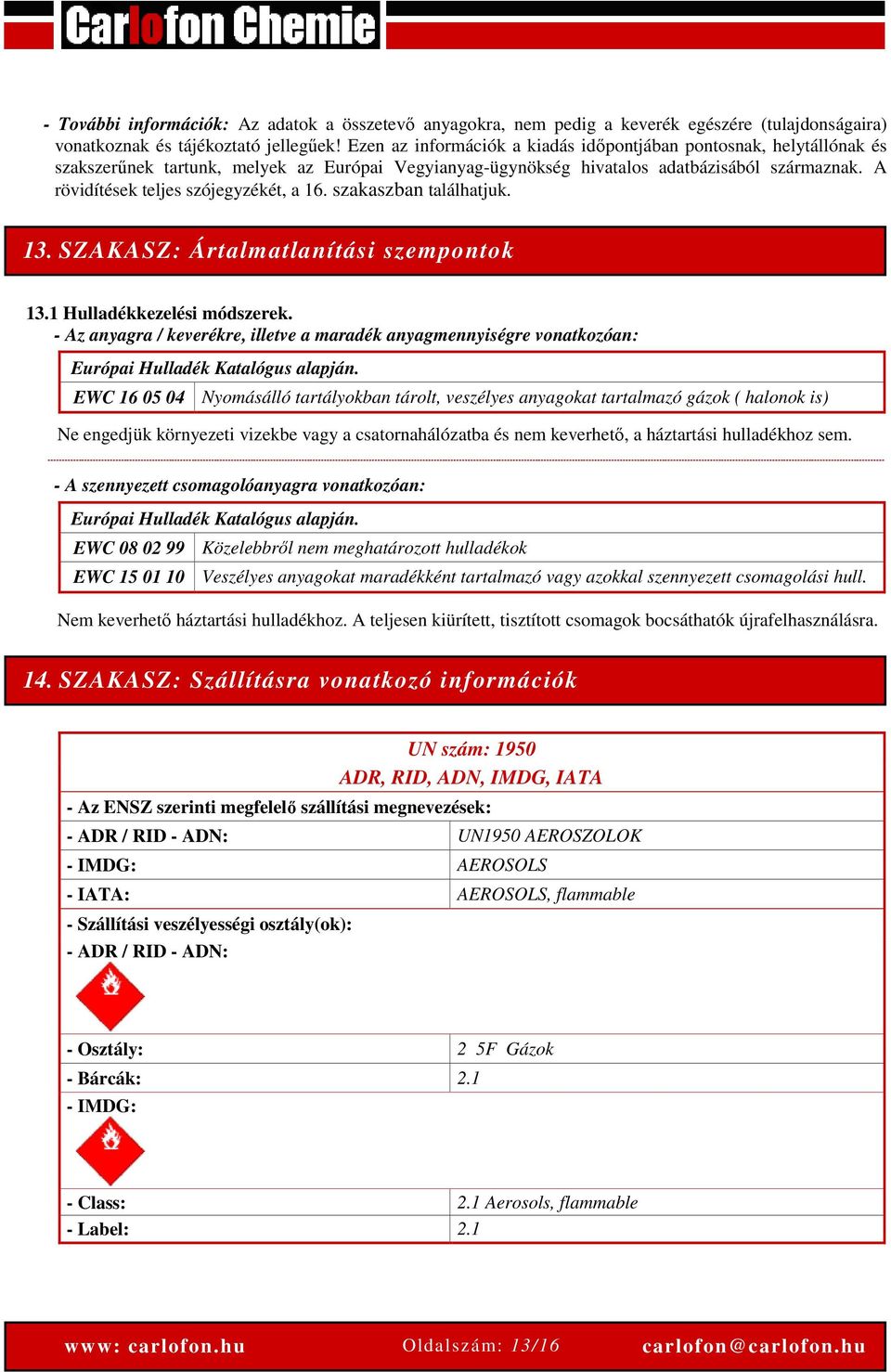 A rövidítések teljes szójegyzékét, a 16. szakaszban találhatjuk. 13. SZAKASZ: Ártalmatlanítási szempontok 13.1 Hulladékkezelési módszerek.