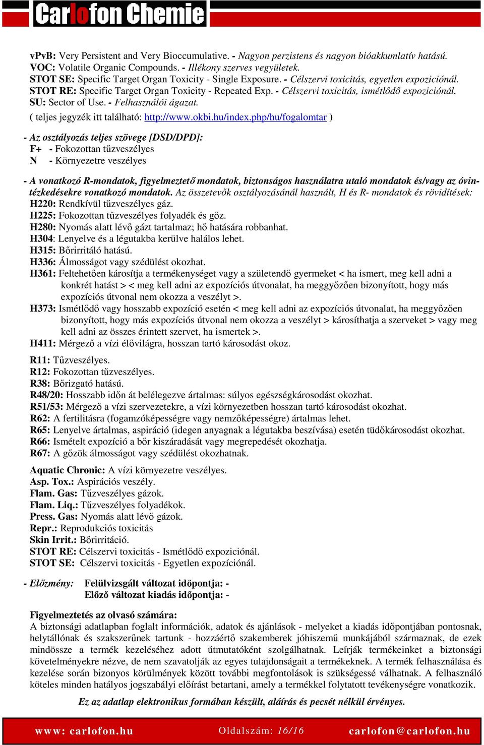 - Célszervi toxicitás, ismétlődő expoziciónál. SU: Sector of Use. - Felhasználói ágazat. ( teljes jegyzék itt található: http://www.okbi.hu/index.