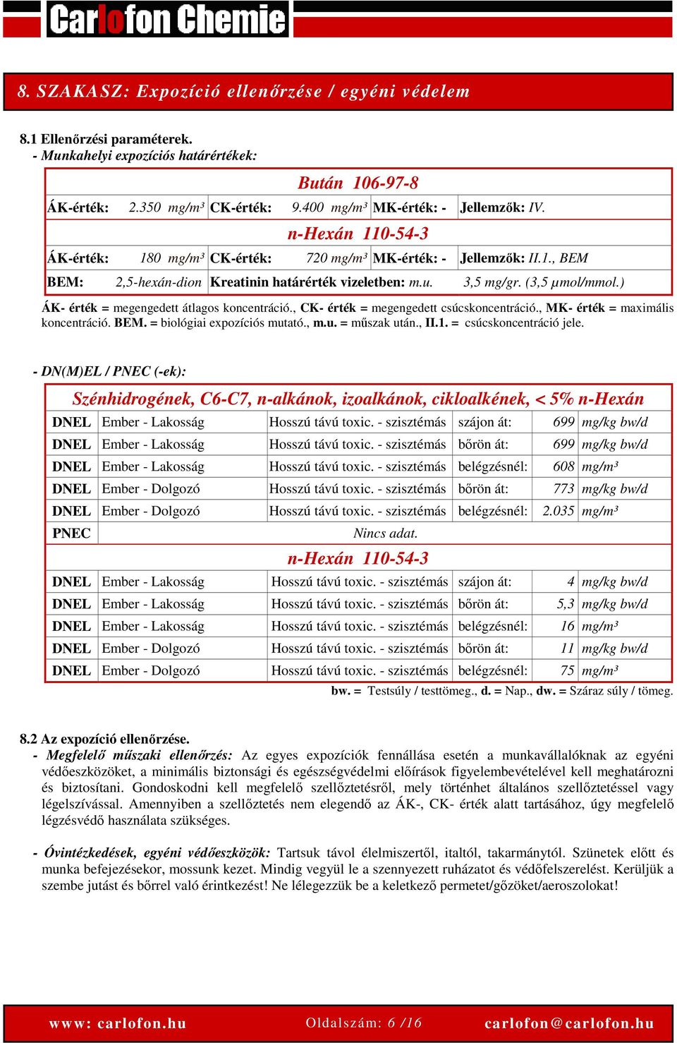 (3,5 µmol/mmol.) ÁK- érték = megengedett átlagos koncentráció., CK- érték = megengedett csúcskoncentráció., MK- érték = maximális koncentráció. BEM. = biológiai expozíciós mutató., m.u. = műszak után.