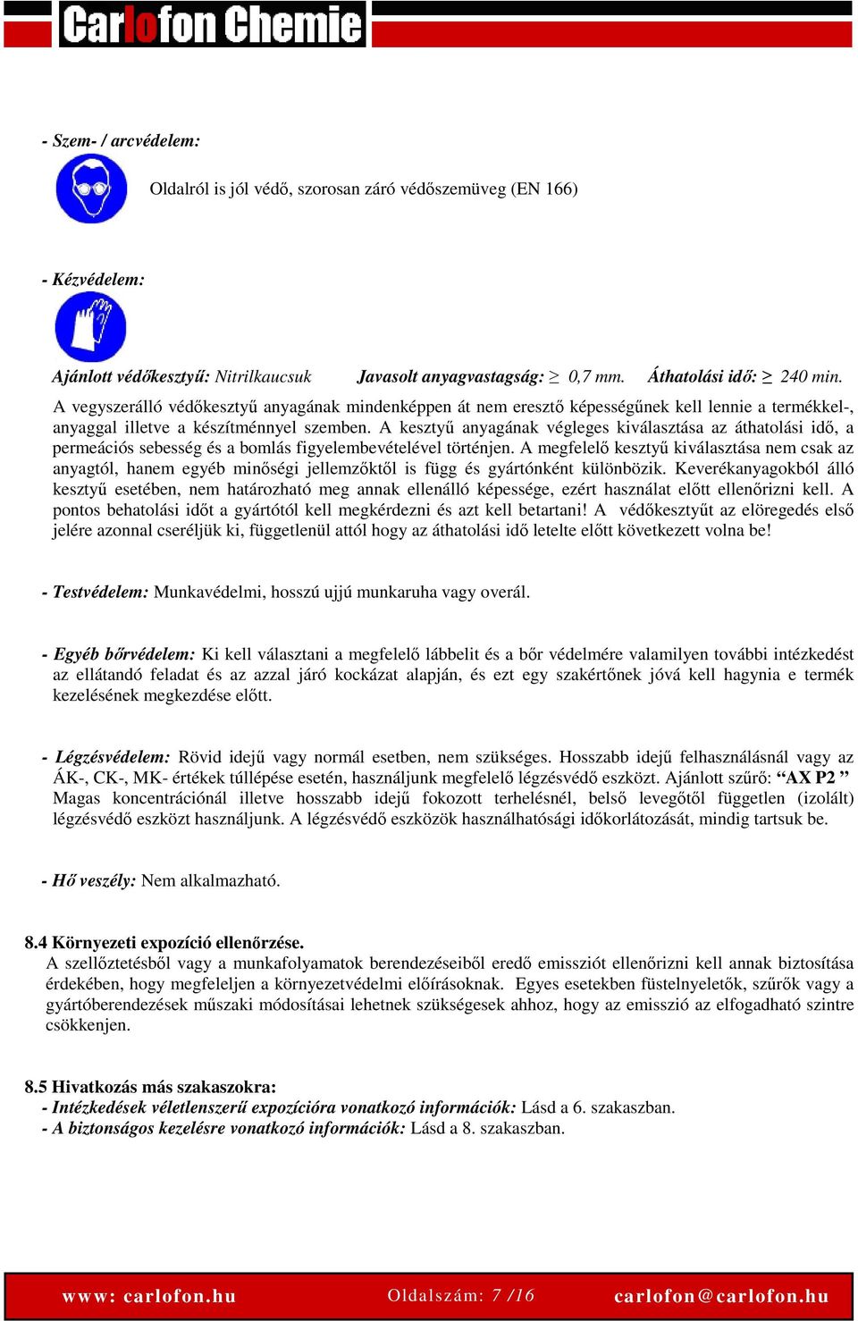 A kesztyű anyagának végleges kiválasztása az áthatolási idő, a permeációs sebesség és a bomlás figyelembevételével történjen.