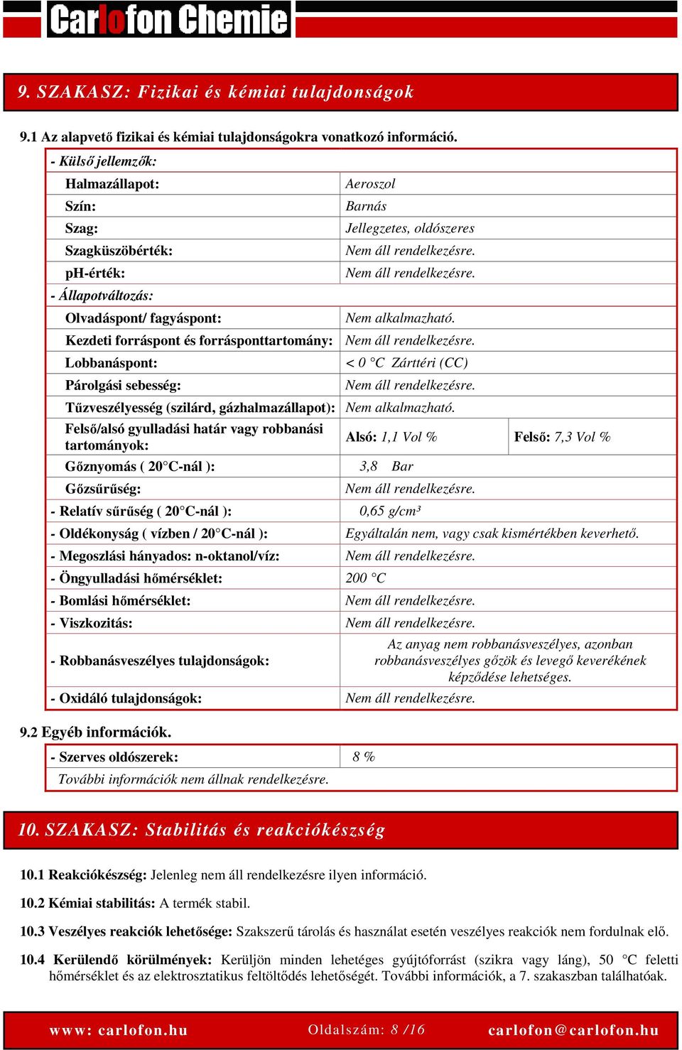 Nem áll rendelkezésre. Nem alkalmazható. Kezdeti forráspont és forrásponttartomány: Nem áll rendelkezésre. Lobbanáspont: Párolgási sebesség: < 0 C Zárttéri (CC) Nem áll rendelkezésre.
