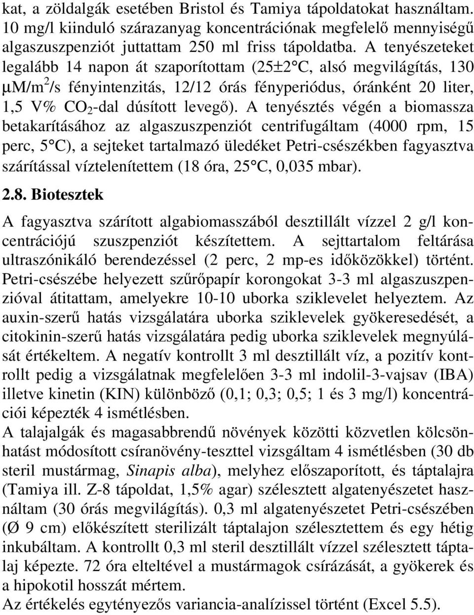 végén a biomassza betakarításához az algaszuszpenziót centrifugáltam (4000 rpm, 15 perc, 5 C), a sejteket tartalmazó üledéket Petri-csészékben fagyasztva szárítással víztelenítettem (18 óra, 25 C,