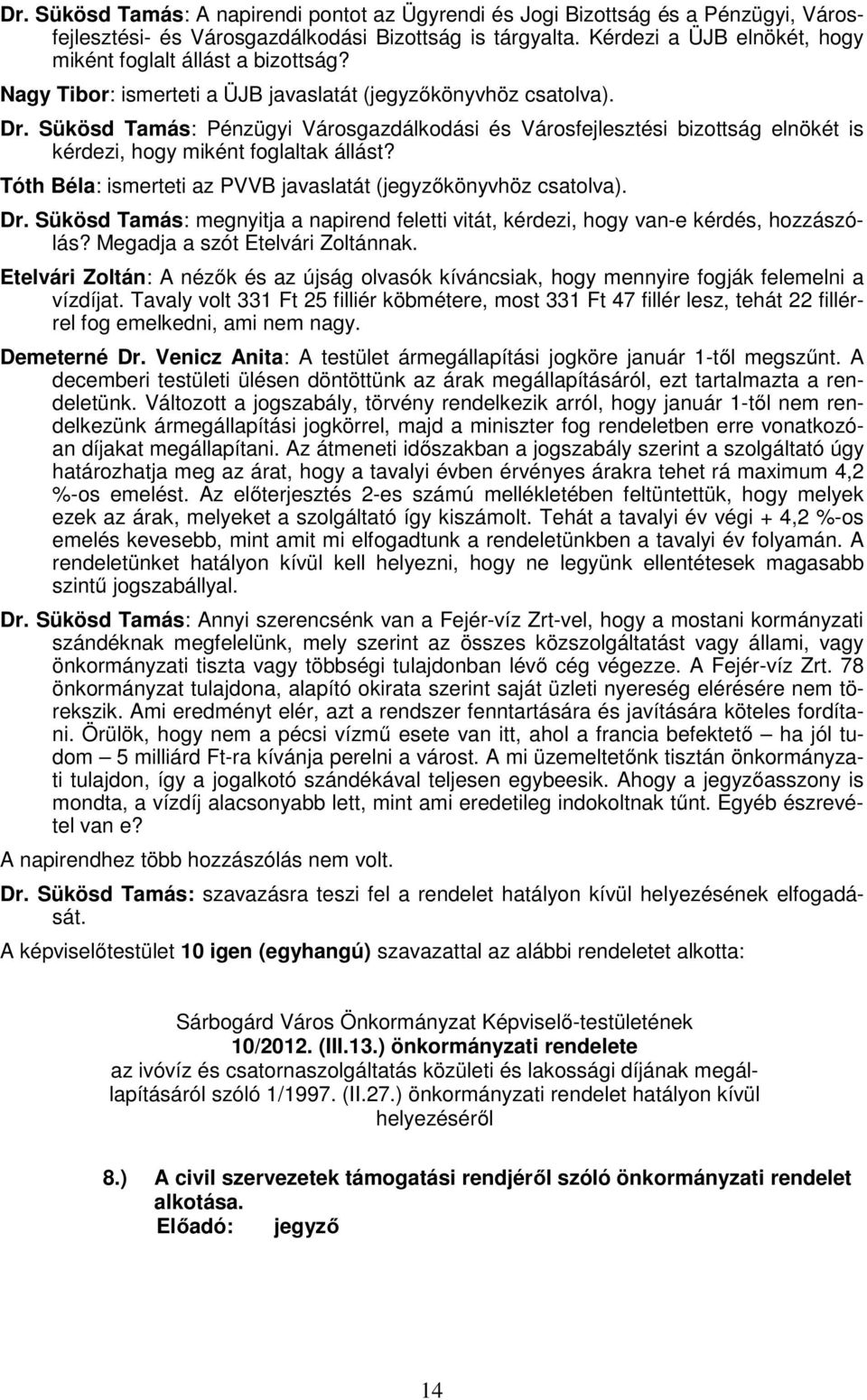 Sükösd Tamás: Pénzügyi Városgazdálkodási és Városfejlesztési bizottság elnökét is kérdezi, hogy miként foglaltak állást? Tóth Béla: ismerteti az PVVB javaslatát (jegyzőkönyvhöz csatolva). Dr.