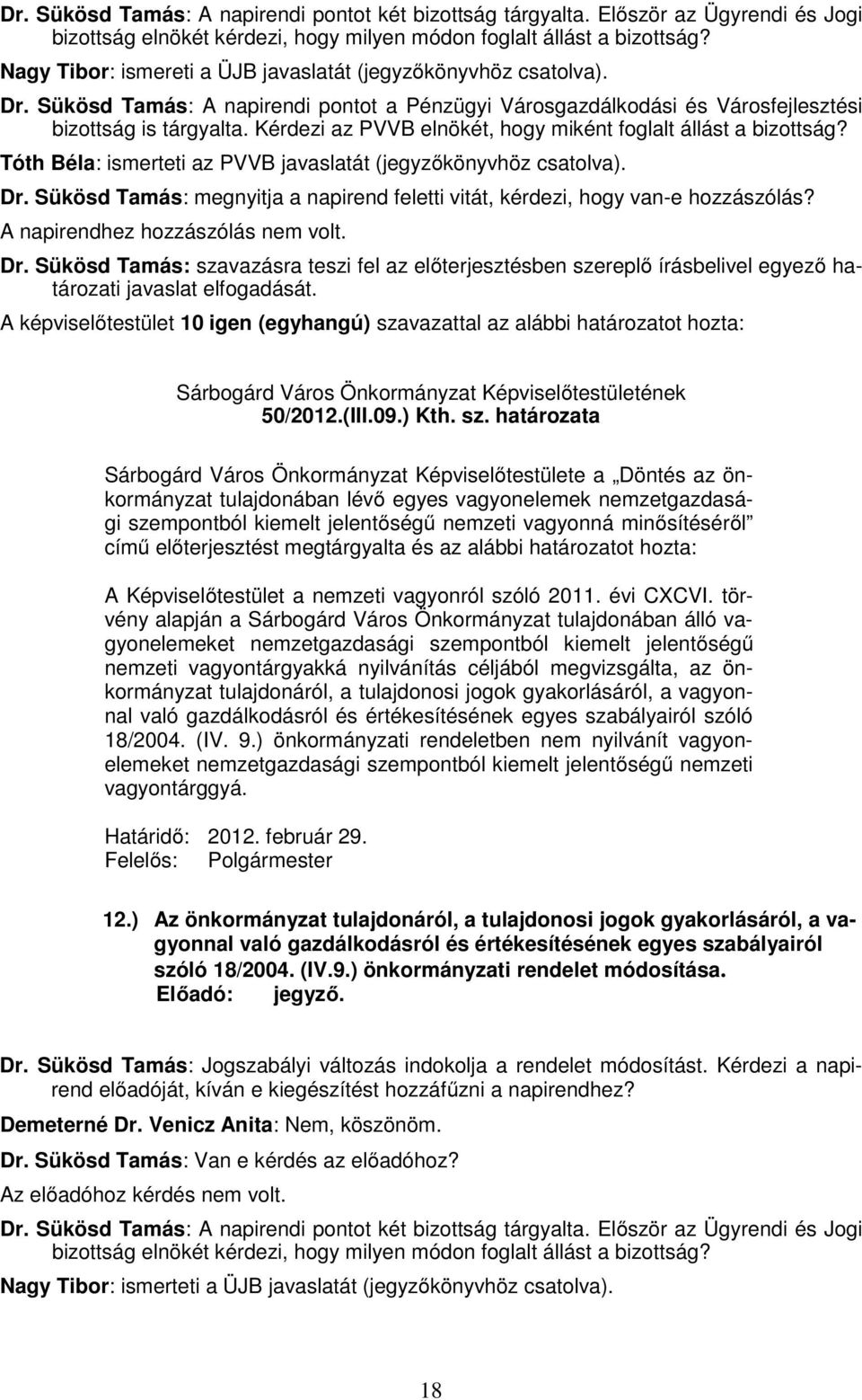 Kérdezi az PVVB elnökét, hogy miként foglalt állást a bizottság? Tóth Béla: ismerteti az PVVB javaslatát (jegyzőkönyvhöz csatolva). Dr.