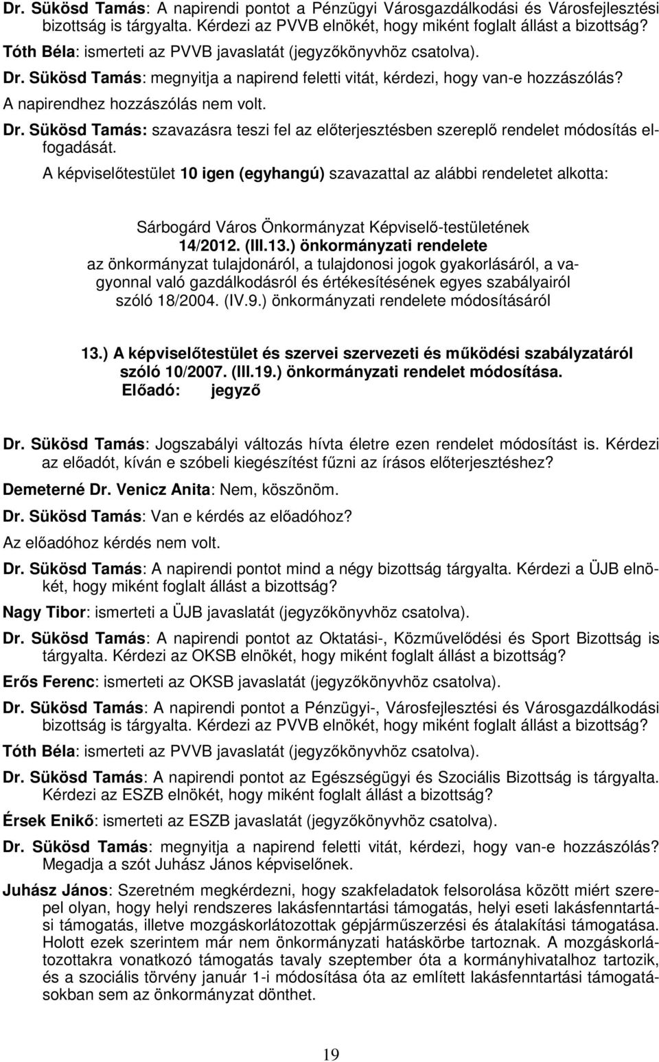 A képviselőtestület 10 igen (egyhangú) szavazattal az alábbi rendeletet alkotta: Sárbogárd Város Önkormányzat Képviselő-testületének 14/2012. (III.13.