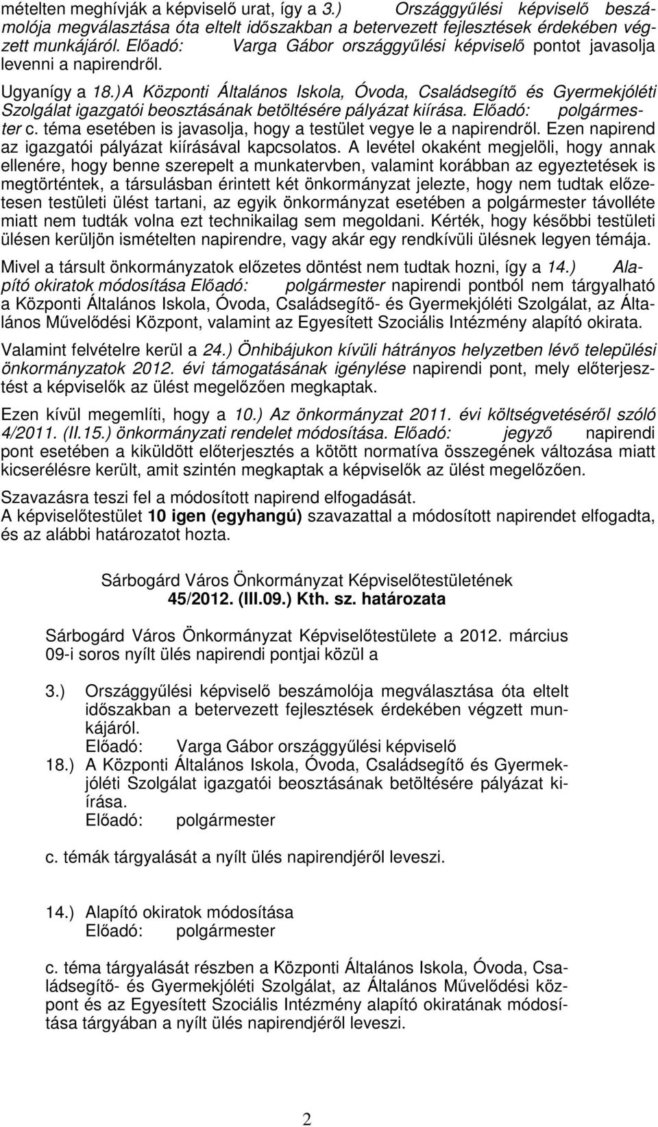 ) A Központi Általános Iskola, Óvoda, Családsegítő és Gyermekjóléti Szolgálat igazgatói beosztásának betöltésére pályázat kiírása. Előadó: polgármester c.