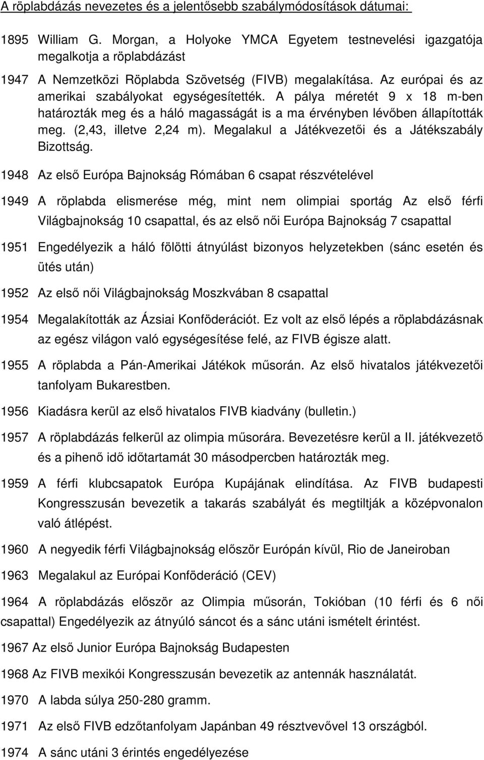 A pálya méretét 9 x 18 m-ben határozták meg és a háló magasságát is a ma érvényben lévıben állapították meg. (2,43, illetve 2,24 m). Megalakul a Játékvezetıi és a Játékszabály Bizottság.