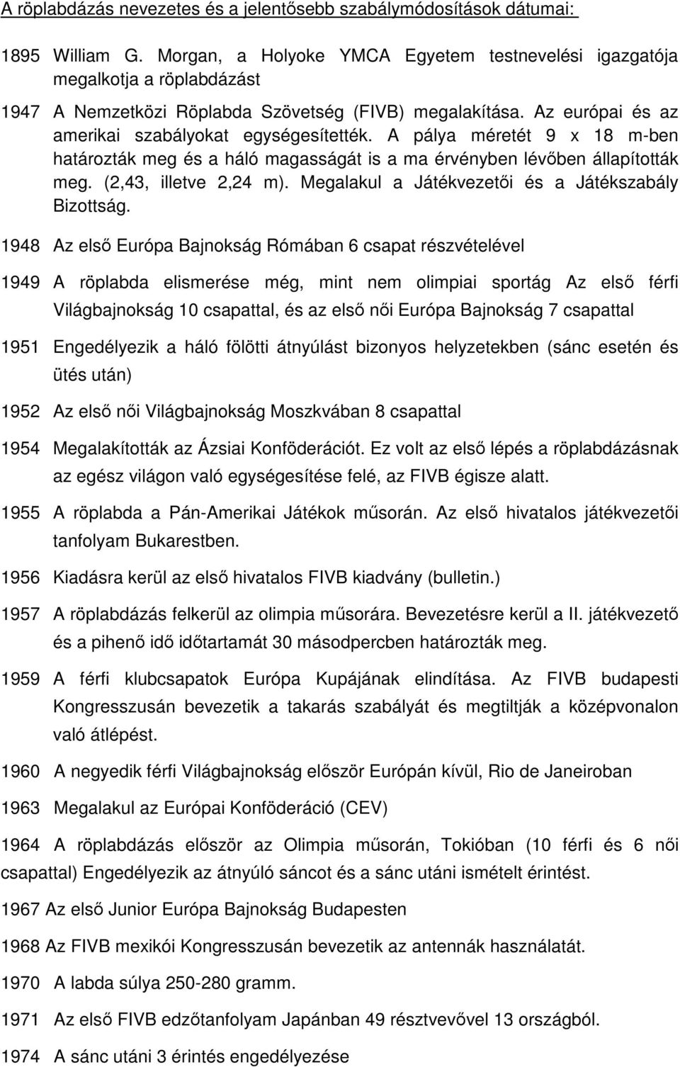 A pálya méretét 9 x 18 m-ben határozták meg és a háló magasságát is a ma érvényben lévıben állapították meg. (2,43, illetve 2,24 m). Megalakul a Játékvezetıi és a Játékszabály Bizottság.