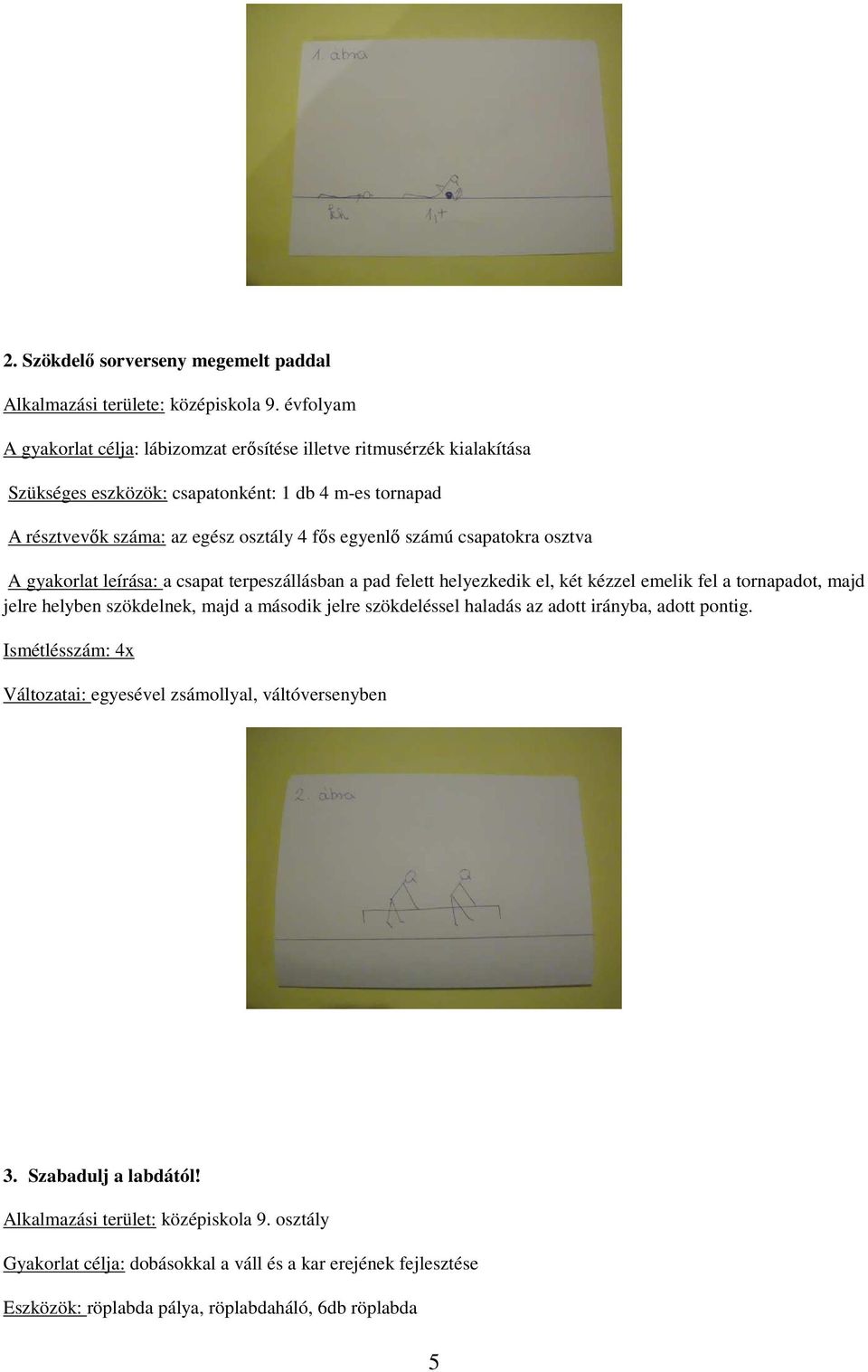 számú csapatokra osztva A gyakorlat leírása: a csapat terpeszállásban a pad felett helyezkedik el, két kézzel emelik fel a tornapadot, majd jelre helyben szökdelnek, majd a második jelre