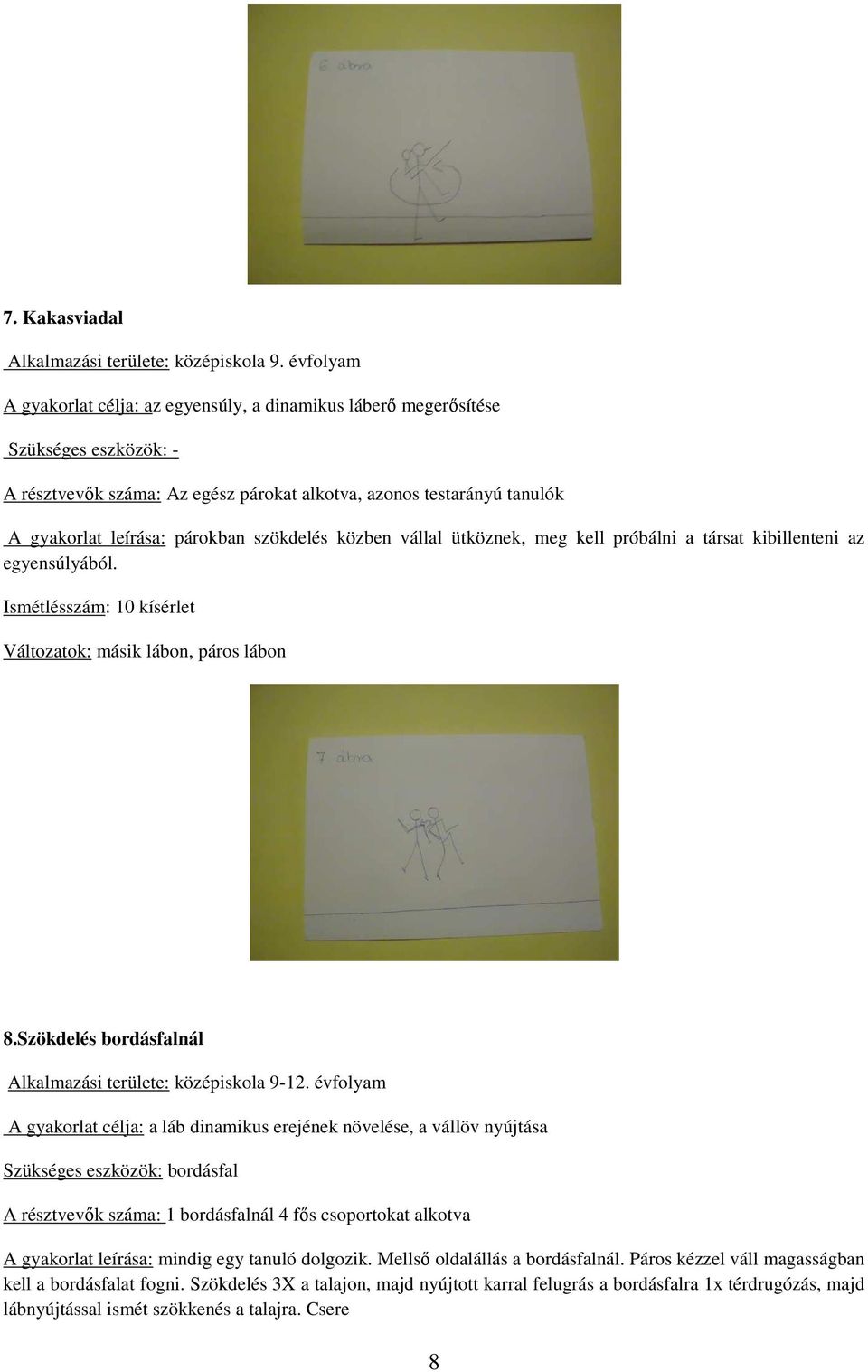 szökdelés közben vállal ütköznek, meg kell próbálni a társat kibillenteni az egyensúlyából. Ismétlésszám: 10 kísérlet Változatok: másik lábon, páros lábon 8.