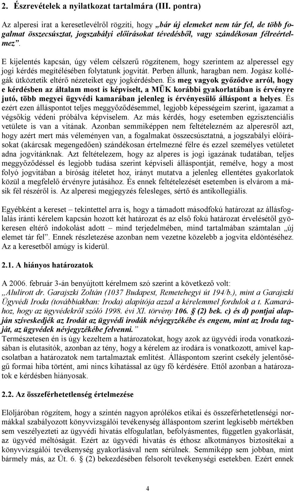 E kijelentés kapcsán, úgy vélem célszerű rögzítenem, hogy szerintem az alperessel egy jogi kérdés megítélésében folytatunk jogvitát. Perben állunk, haragban nem.