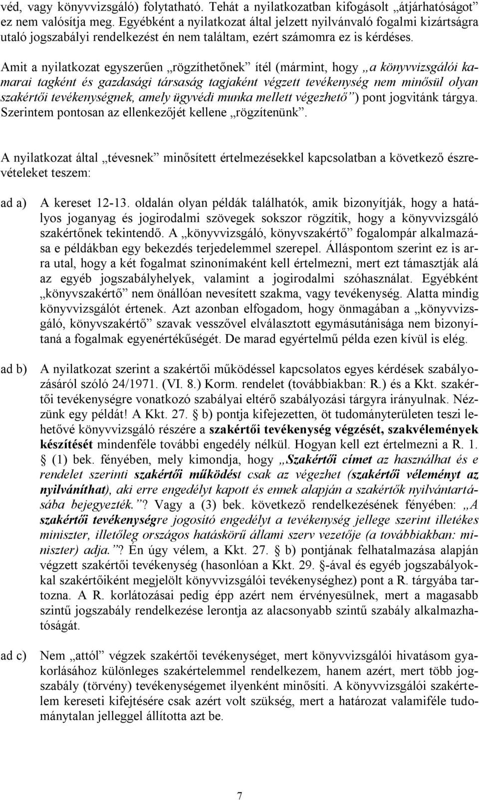 Amit a nyilatkozat egyszerűen rögzíthetőnek ítél (mármint, hogy a könyvvizsgálói kamarai tagként és gazdasági társaság tagjaként végzett tevékenység nem minősül olyan szakértői tevékenységnek, amely