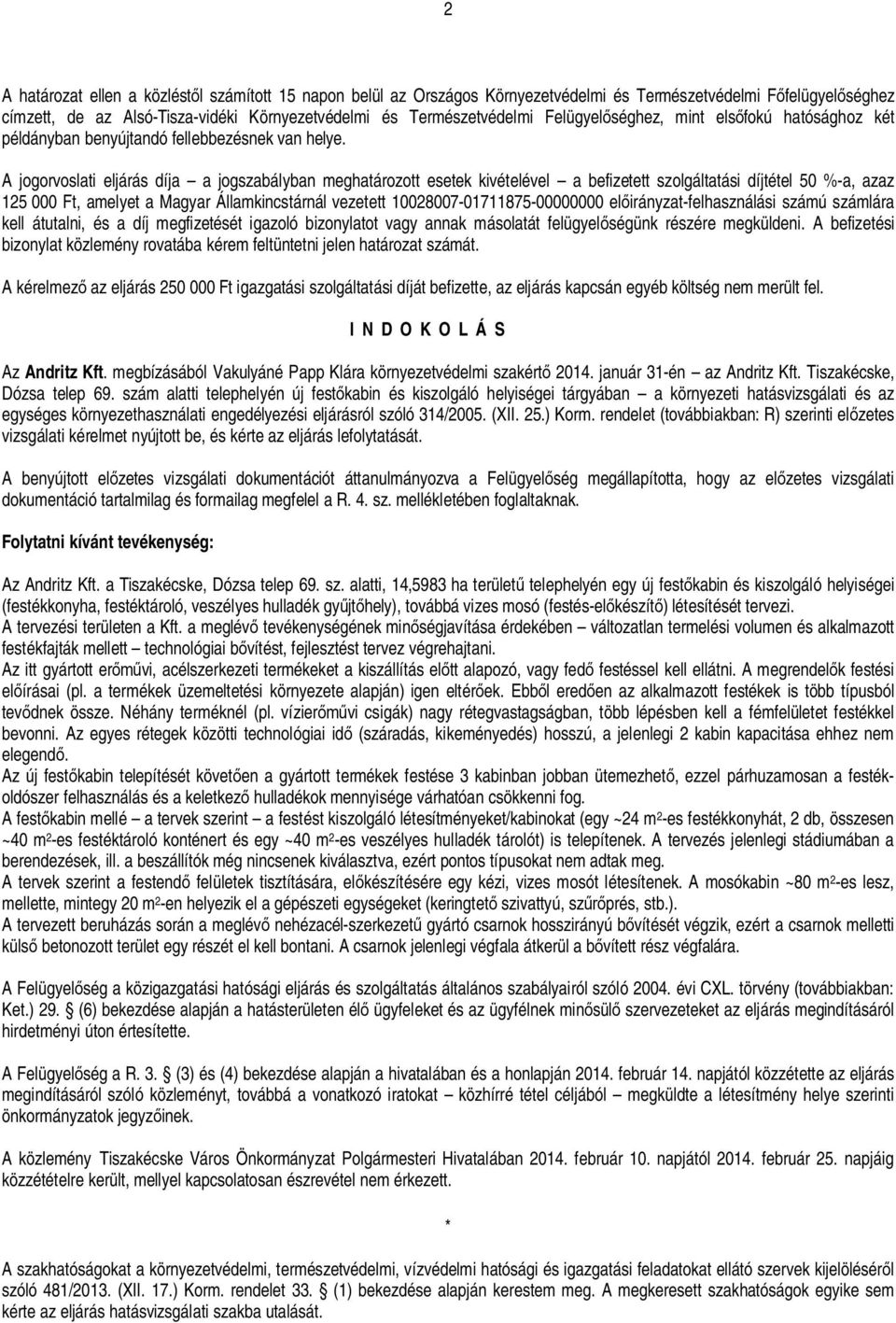 A jogorvoslati eljárás díja a jogszabályban meghatározott esetek kivételével a befizetett szolgáltatási díjtétel 50 %-a, azaz 125 000 Ft, amelyet a Magyar Államkincstárnál vezetett