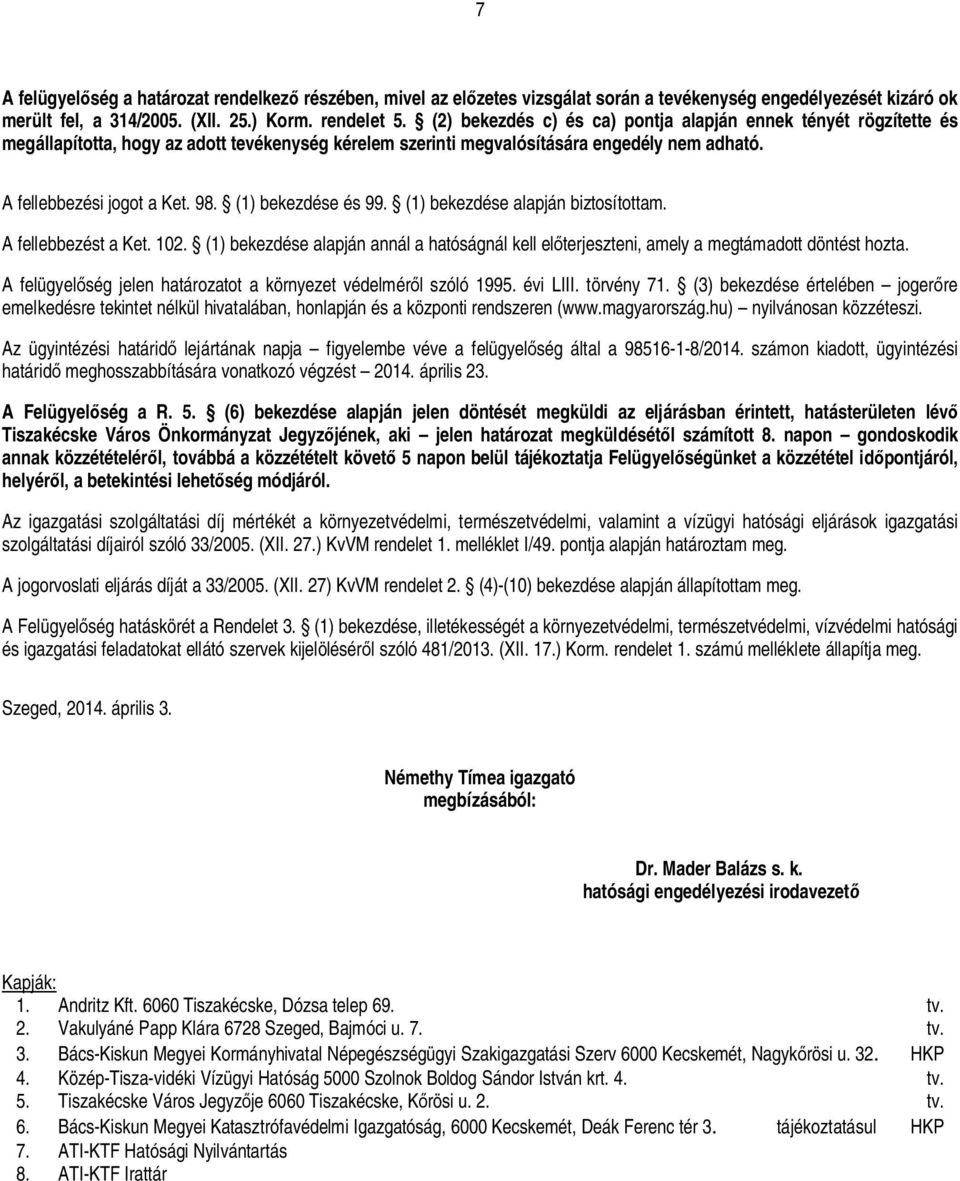 (1) bekezdése és 99. (1) bekezdése alapján biztosítottam. A fellebbezést a Ket. 102. (1) bekezdése alapján annál a hatóságnál kell el terjeszteni, amely a megtámadott döntést hozta.