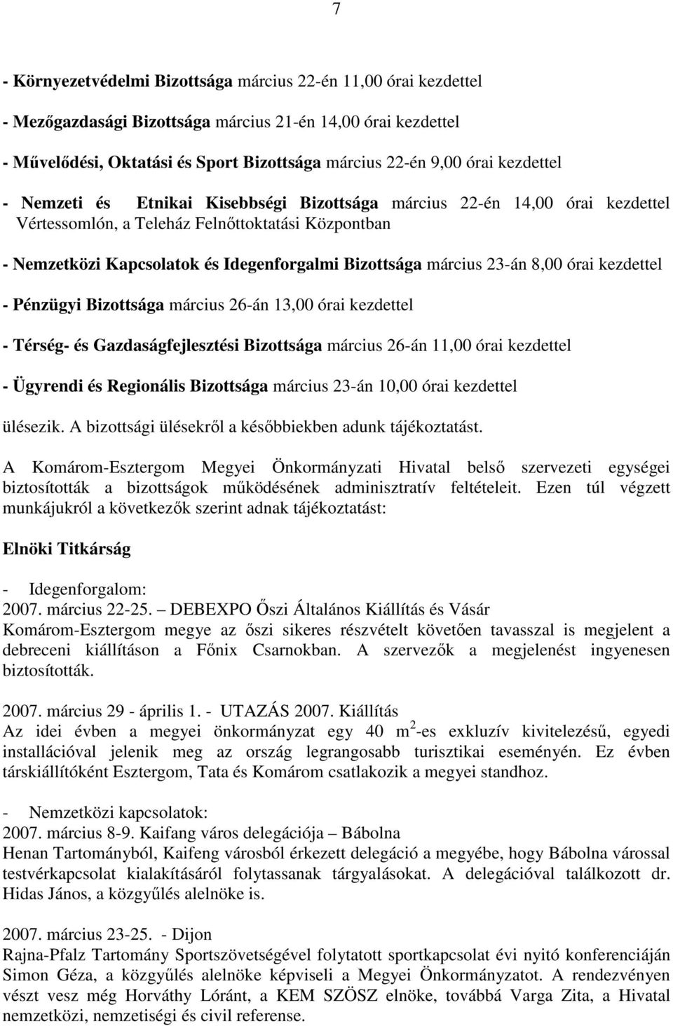 március 23-án 8,00 órai kezdettel - Pénzügyi Bizottsága március 26-án 13,00 órai kezdettel - Térség- és Gazdaságfejlesztési Bizottsága március 26-án 11,00 órai kezdettel - Ügyrendi és Regionális