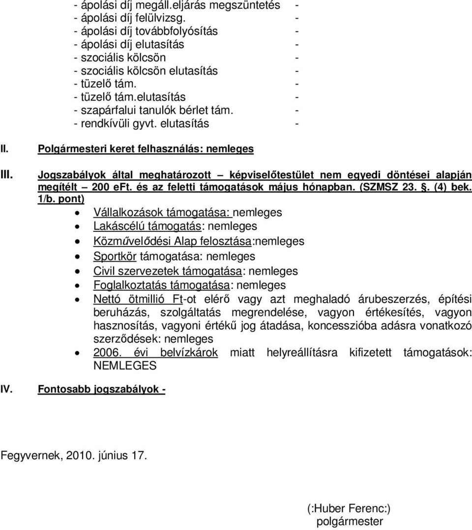 Polgármesteri keret felhasználás: nemleges Jogszabályok által meghatározott képviselőtestület nem egyedi döntései alapján megítélt 200 eft. és az feletti támogatások május hónapban. (SZMSZ 23.