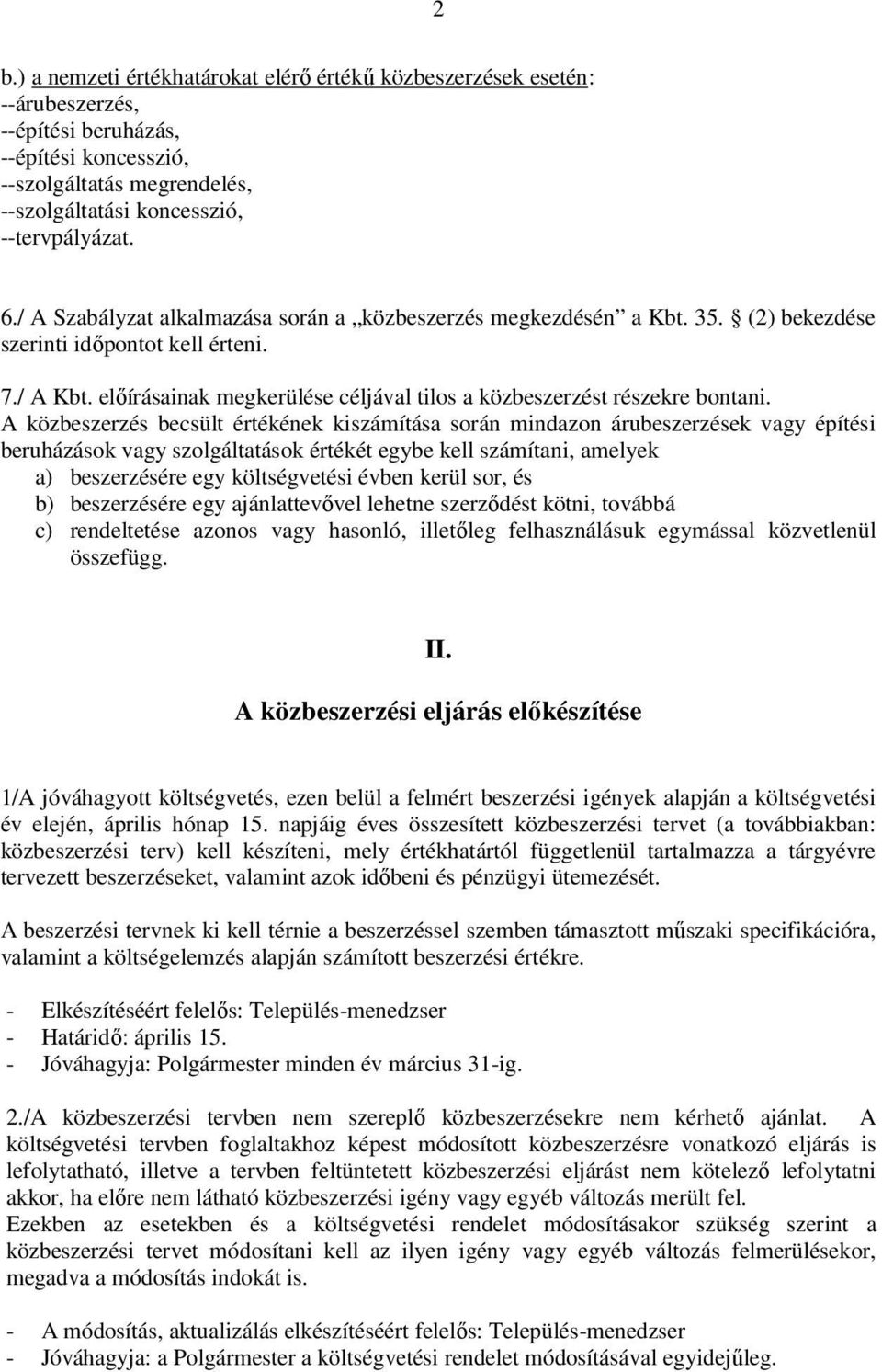 előírásainak megkerülése céljával tilos a közbeszerzést részekre bontani.