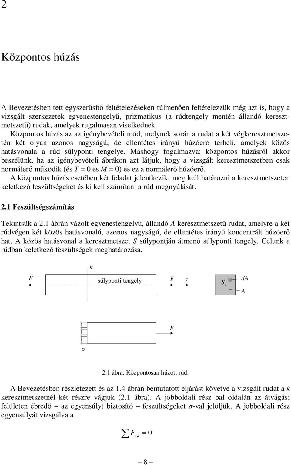 Központos húzás az az igénbevételi mód, melnek során a rudat a két végkeresztmetszetén két olan azonos nagságú, de ellentétes iránú húzóerő terheli, amelek közös hatásvonala a rúd súlponti tengele.
