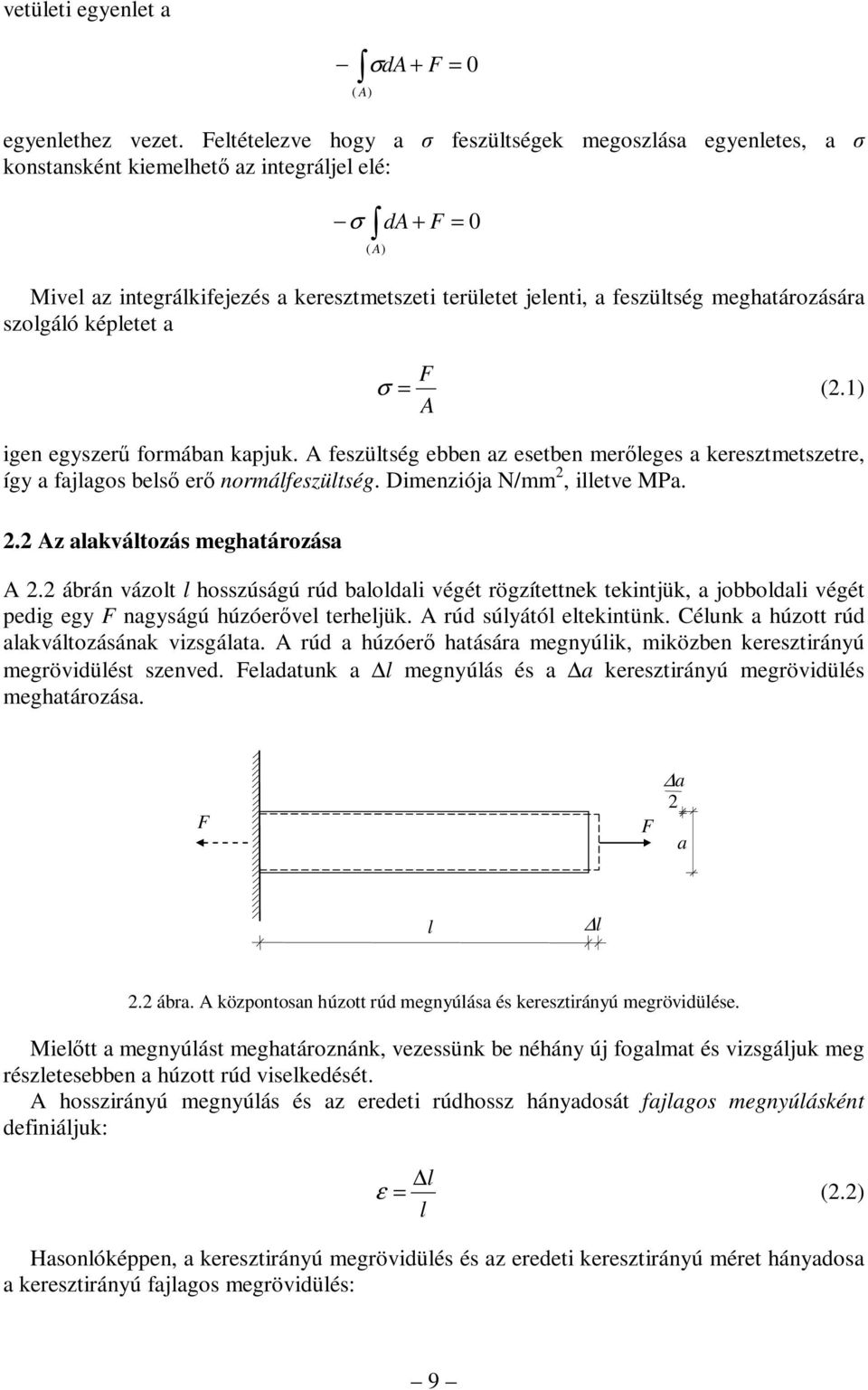 meghatározására szolgáló képletet a (.) igen egszerű formában kapjuk. feszültség ebben az esetben merőleges a keresztmetszetre, íg a fajlagos belső erő normálfeszültség. Dimenziója N/mm, illetve Pa.