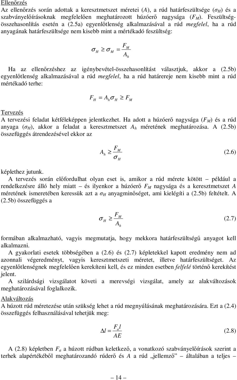 5a) egenlőtlenség alkalmazásával a rúd megfelel, ha a rúd anagának határfeszültsége nem kisebb mint a mértékadó feszültség: h a az ellenőrzéshez az igénbevétel-összehasonlítást választjuk, akkor a (.