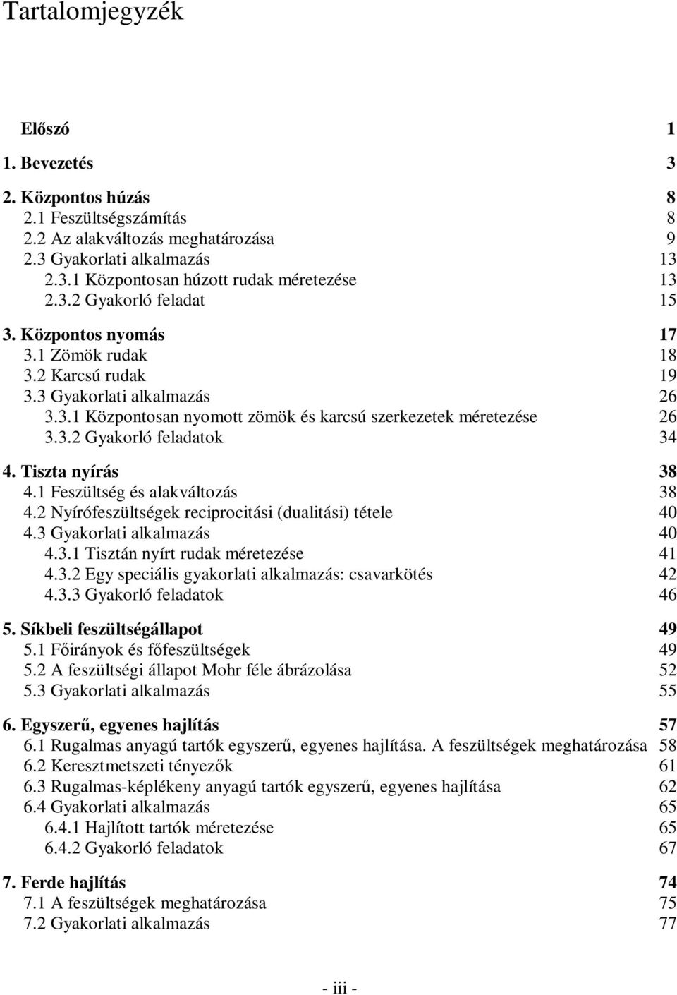 eszültség és alakváltozás 8 4. Nírófeszültségek reciprocitási (dualitási) tétele 40 4. Gakorlati alkalmazás 40 4.. Tisztán nírt rudak méretezése 4 4.