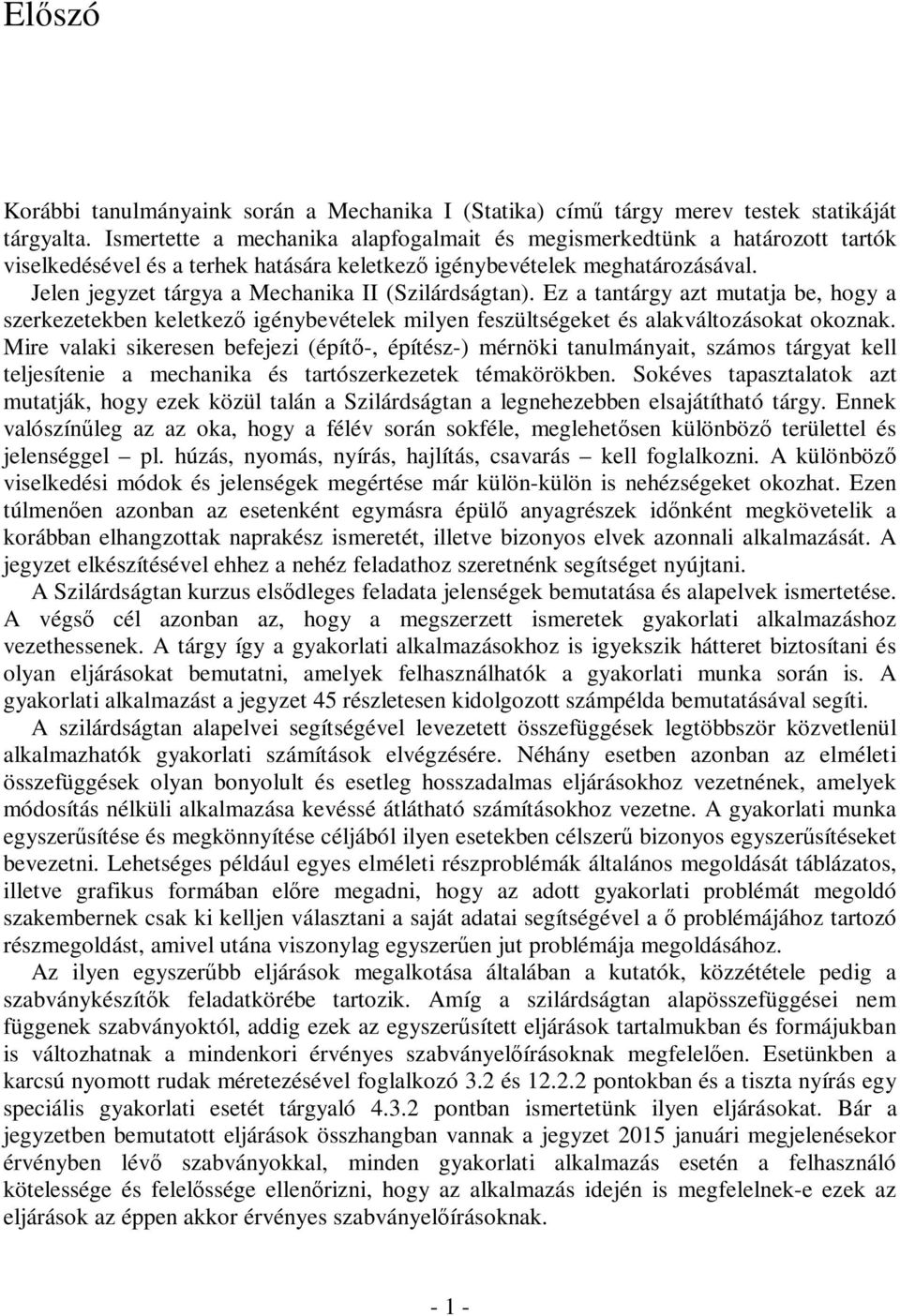 Jelen jegzet tárga a echanika II (Szilárdságtan). Ez a tantárg azt mutatja be, hog a szerkezetekben keletkező igénbevételek milen feszültségeket és alakváltozásokat okoznak.