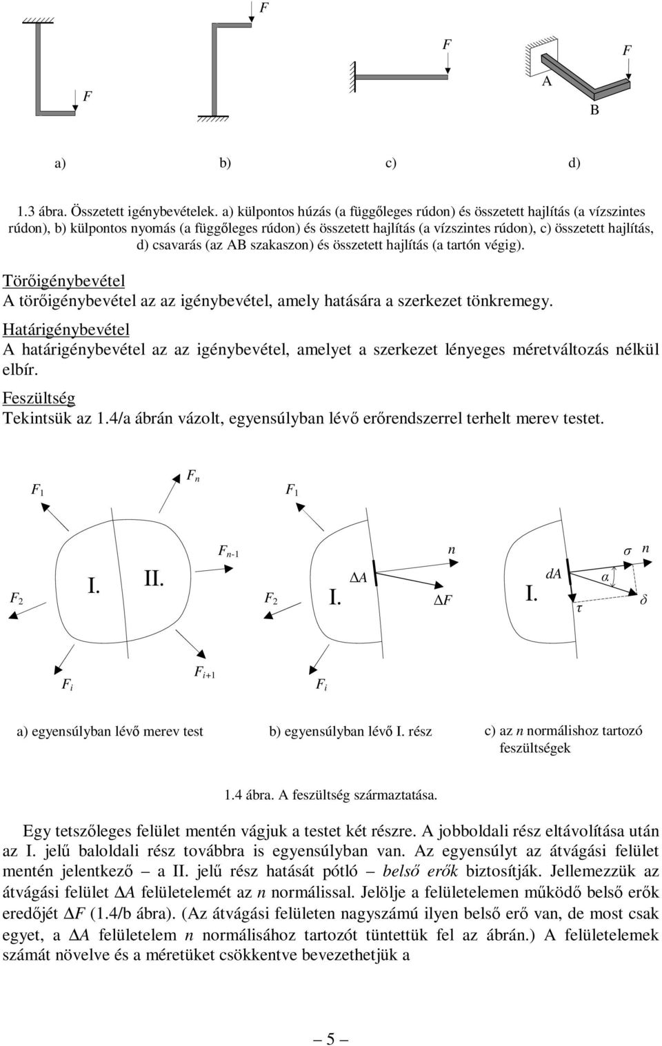 csavarás (az B szakaszon) és összetett hajlítás (a tartón végig). Törőigénbevétel törőigénbevétel az az igénbevétel, amel hatására a szerkezet tönkremeg.