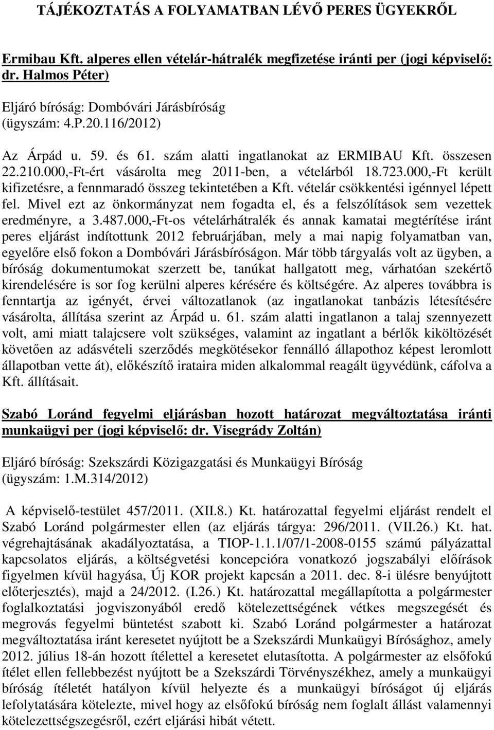 000,-Ft került kifizetésre, a fennmaradó összeg tekintetében a Kft. vételár csökkentési igénnyel lépett fel. Mivel ezt az önkormányzat nem fogadta el, és a felszólítások sem vezettek eredményre, a 3.