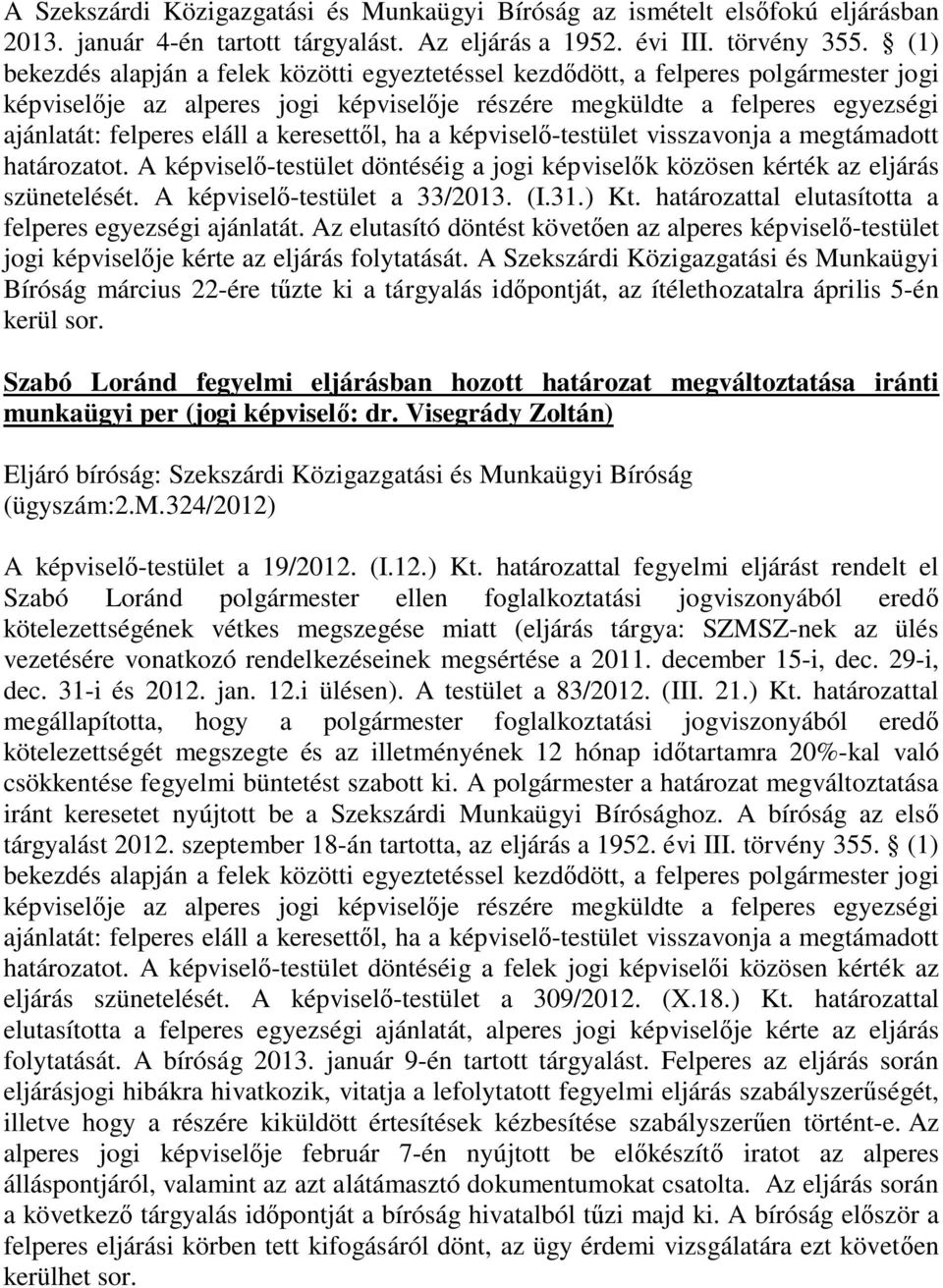 keresettől, ha a képviselő-testület visszavonja a megtámadott határozatot. A képviselő-testület döntéséig a jogi képviselők közösen kérték az eljárás szünetelését. A képviselő-testület a 33/2013. (I.